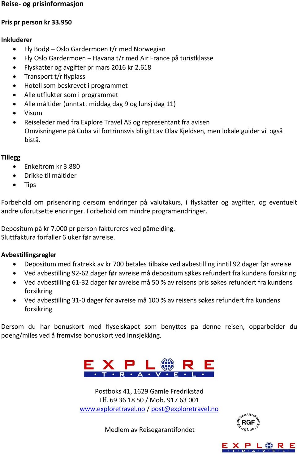 618 Transport t/r flyplass Hotell som beskrevet i programmet Alle utflukter som i programmet Alle måltider (unntatt middag dag 9 og lunsj dag 11) Visum Reiseleder med fra Explore Travel AS og