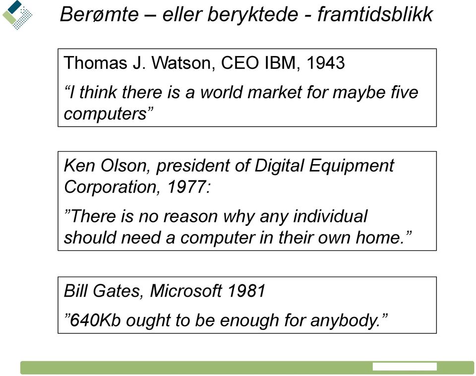 Olson, president of Digital Equipment Corporation, 1977: There is no reason why any