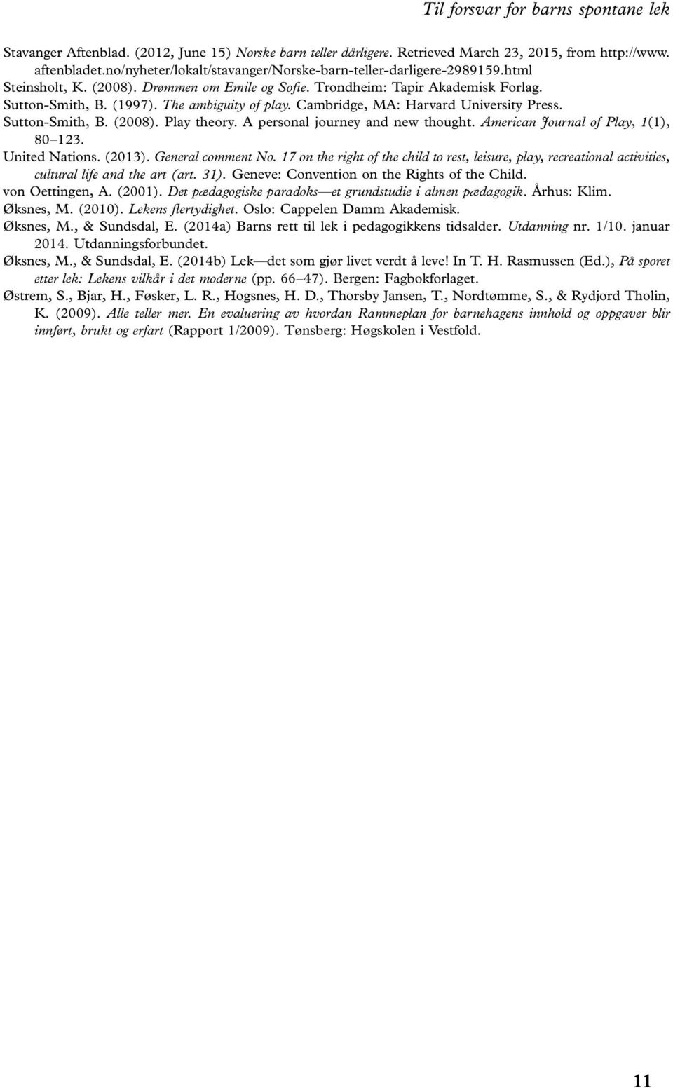 The ambiguity of play. Cambridge, MA: Harvard University Press. Sutton-Smith, B. (2008). Play theory. A personal journey and new thought. American Journal of Play, 1(1), 80123. United Nations. (2013).