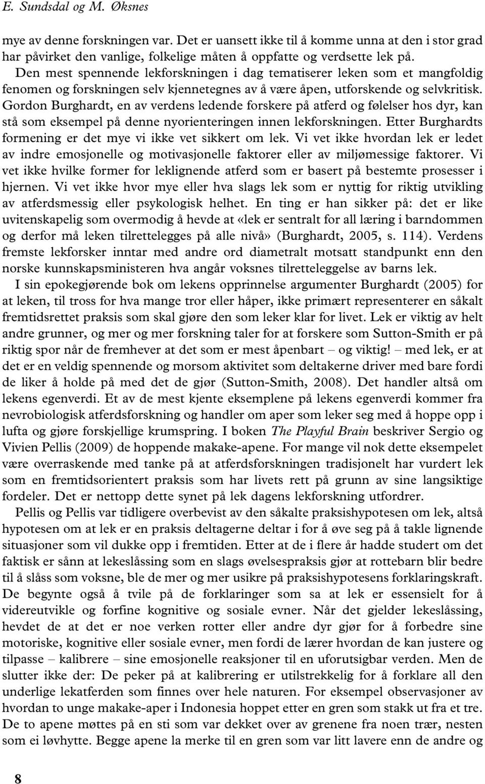 Gordon Burghardt, en av verdens ledende forskere på atferd og følelser hos dyr, kan stå som eksempel på denne nyorienteringen innen lekforskningen.