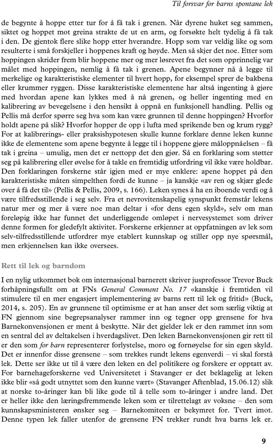 Etter som hoppingen skrider frem blir hoppene mer og mer løsrevet fra det som opprinnelig var målet med hoppingen, nemlig å få tak i grenen.