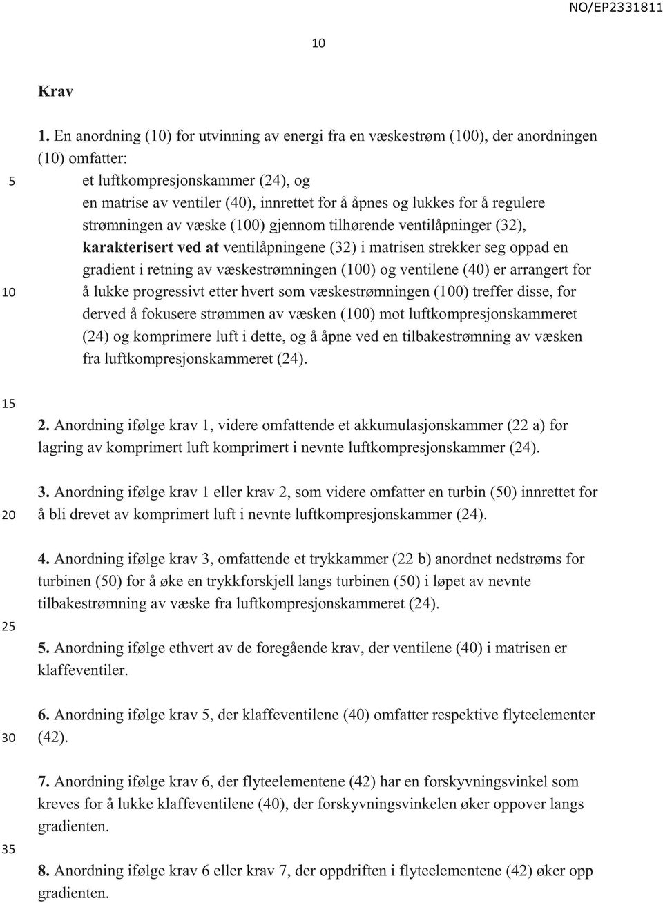 regulere strømningen av væske (0) gjennom tilhørende ventilåpninger (32), karakterisert ved at ventilåpningene (32) i matrisen strekker seg oppad en gradient i retning av væskestrømningen (0) og