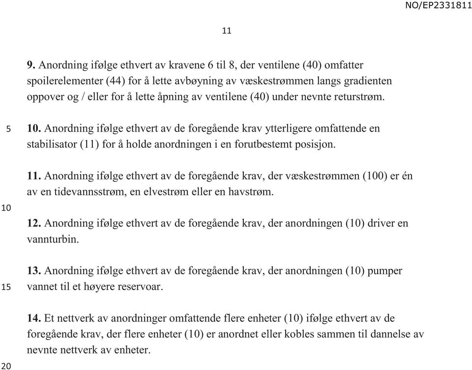 Anordning ifølge ethvert av de foregående krav, der væskestrømmen (0) er én av en tidevannsstrøm, en elvestrøm eller en havstrøm. 12.