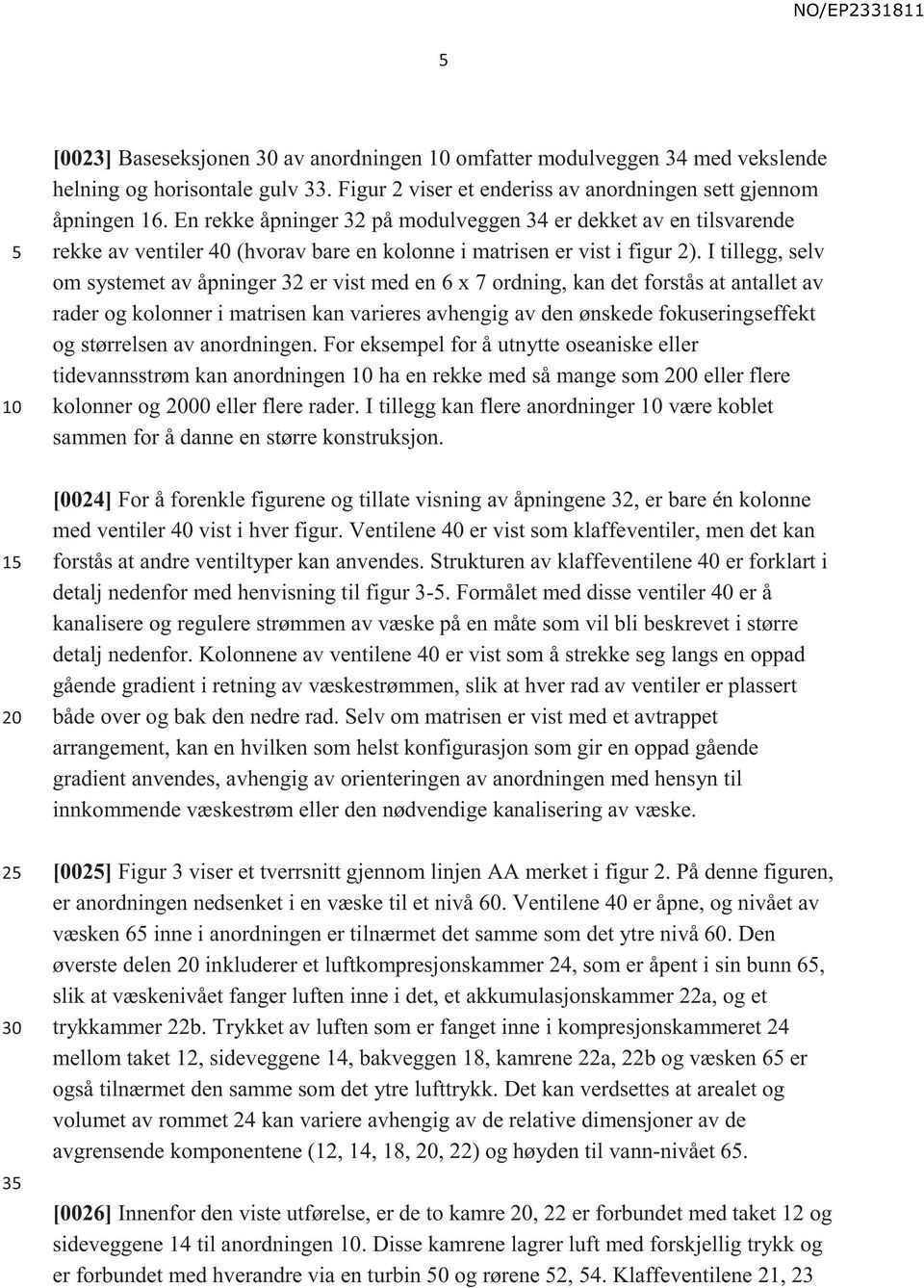 I tillegg, selv om systemet av åpninger 32 er vist med en 6 x 7 ordning, kan det forstås at antallet av rader og kolonner i matrisen kan varieres avhengig av den ønskede fokuseringseffekt og