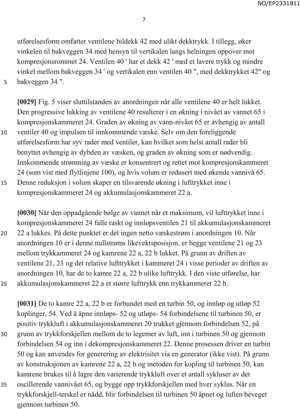 viser sluttilstanden av anordningen når alle ventilene 40 er helt lukket. Den progressive lukking av ventilene 40 resulterer i en økning i nivået av vannet 6 i kompresjonskammeret 24.