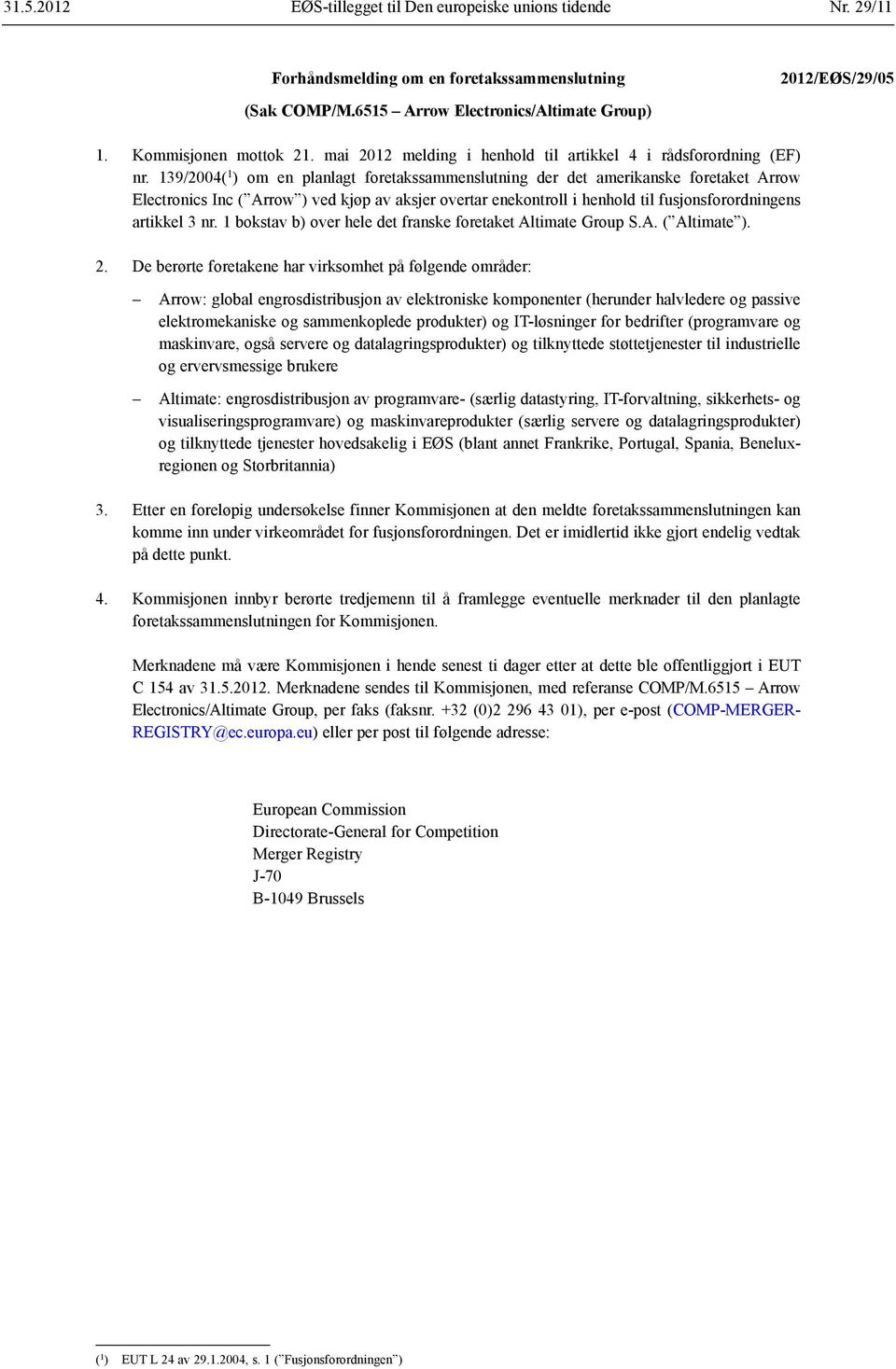 139/2004( 1 ) om en planlagt foretakssammenslutning der det amerikanske foretaket Arrow Electronics Inc ( Arrow ) ved kjøp av aksjer overtar enekontroll i henhold til fusjonsforordningens artikkel 3