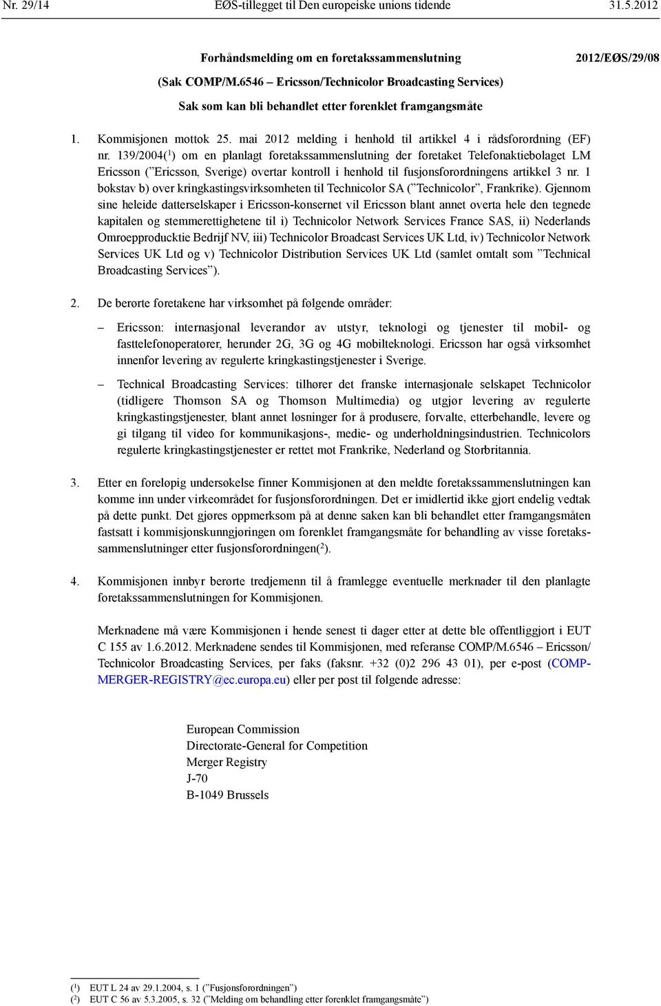 139/2004( 1 ) om en planlagt foretakssammenslutning der foretaket Telefonaktiebolaget LM Ericsson ( Ericsson, Sverige) overtar kontroll i henhold til fusjonsforordningens artikkel 3 nr.