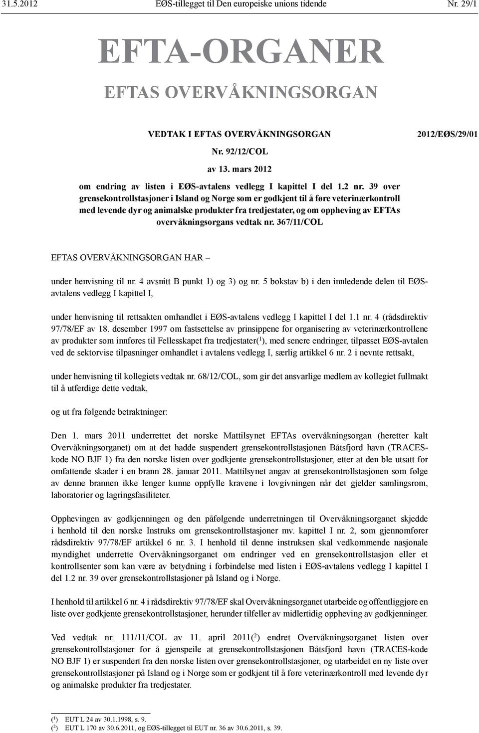 39 over grensekontrollstasjoner i Island og Norge som er godkjent til å føre veterinærkontroll med levende dyr og animalske produkter fra tredjestater, og om oppheving av EFTAs overvåkningsorgans