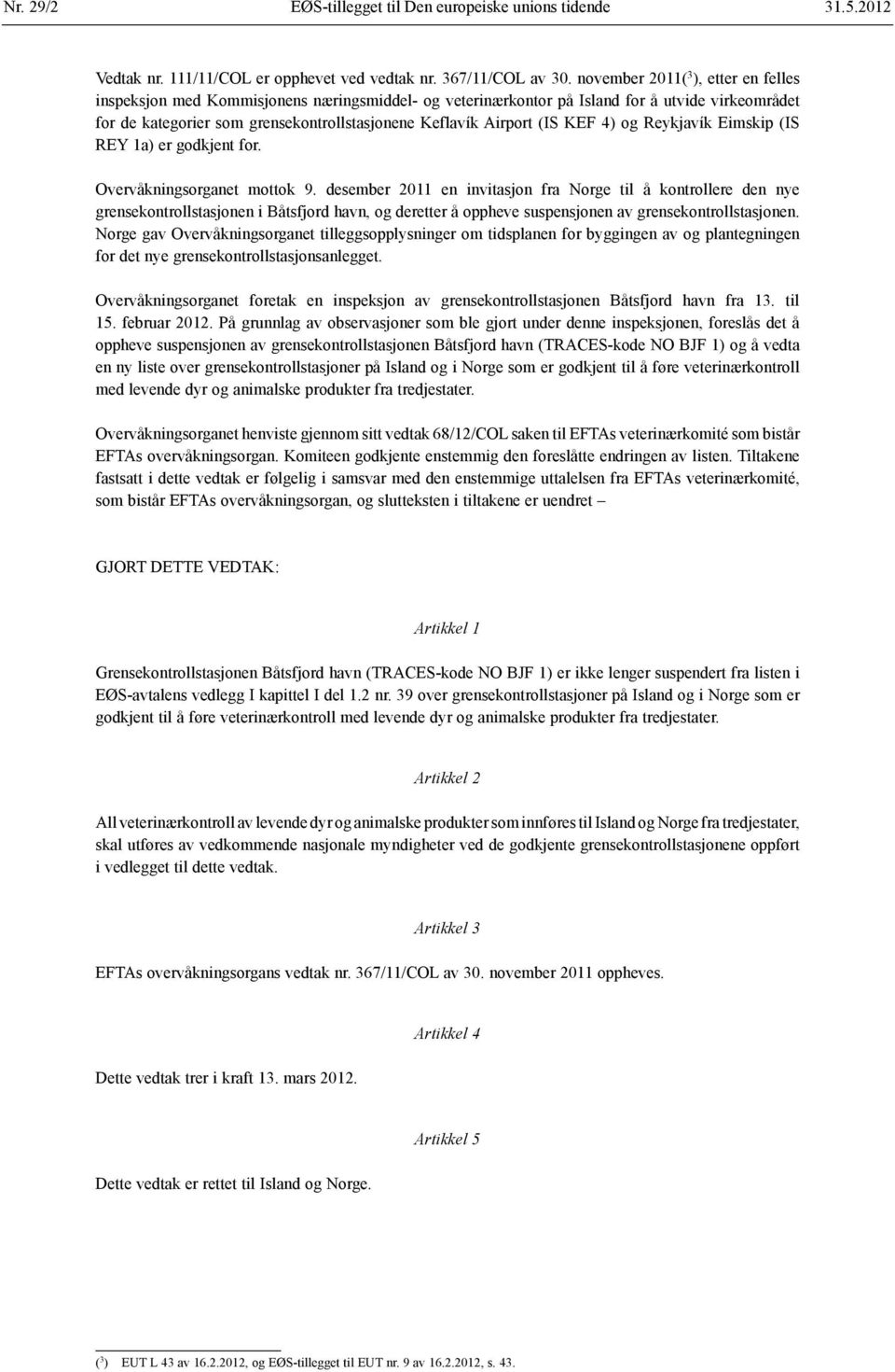 (IS KEF 4) og Reykjavík Eimskip (IS REY 1a) er godkjent for. Overvåkningsorganet mottok 9.