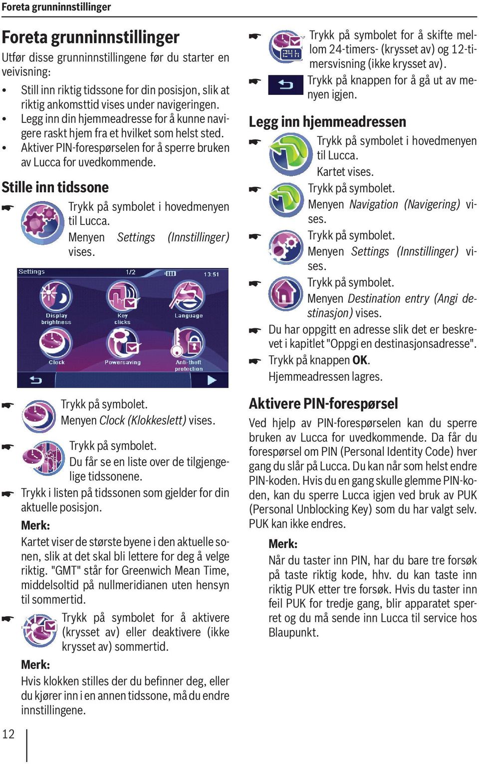 Stille inn tidssone Trykk på symbolet i hovedmenyen til Lucca. Menyen Settings (Innstillinger) Menyen Clock (Klokkeslett) Du får se en liste over de tilgjengelige tidssonene.