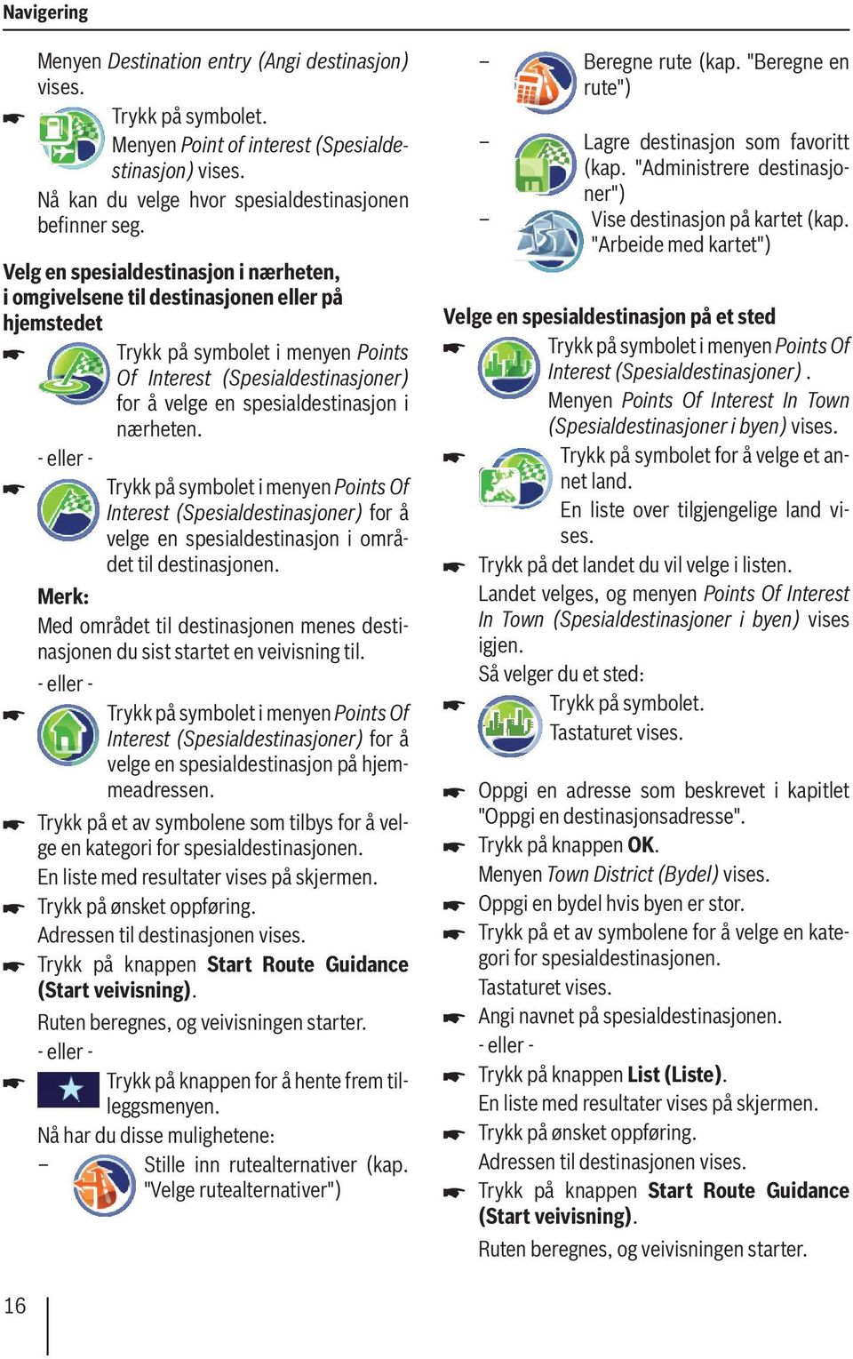 nærheten. Trykk på symbolet i menyen Points Of Interest (Spesialdestinasjoner) for å velge en spesialdestinasjon i området til destinasjonen.