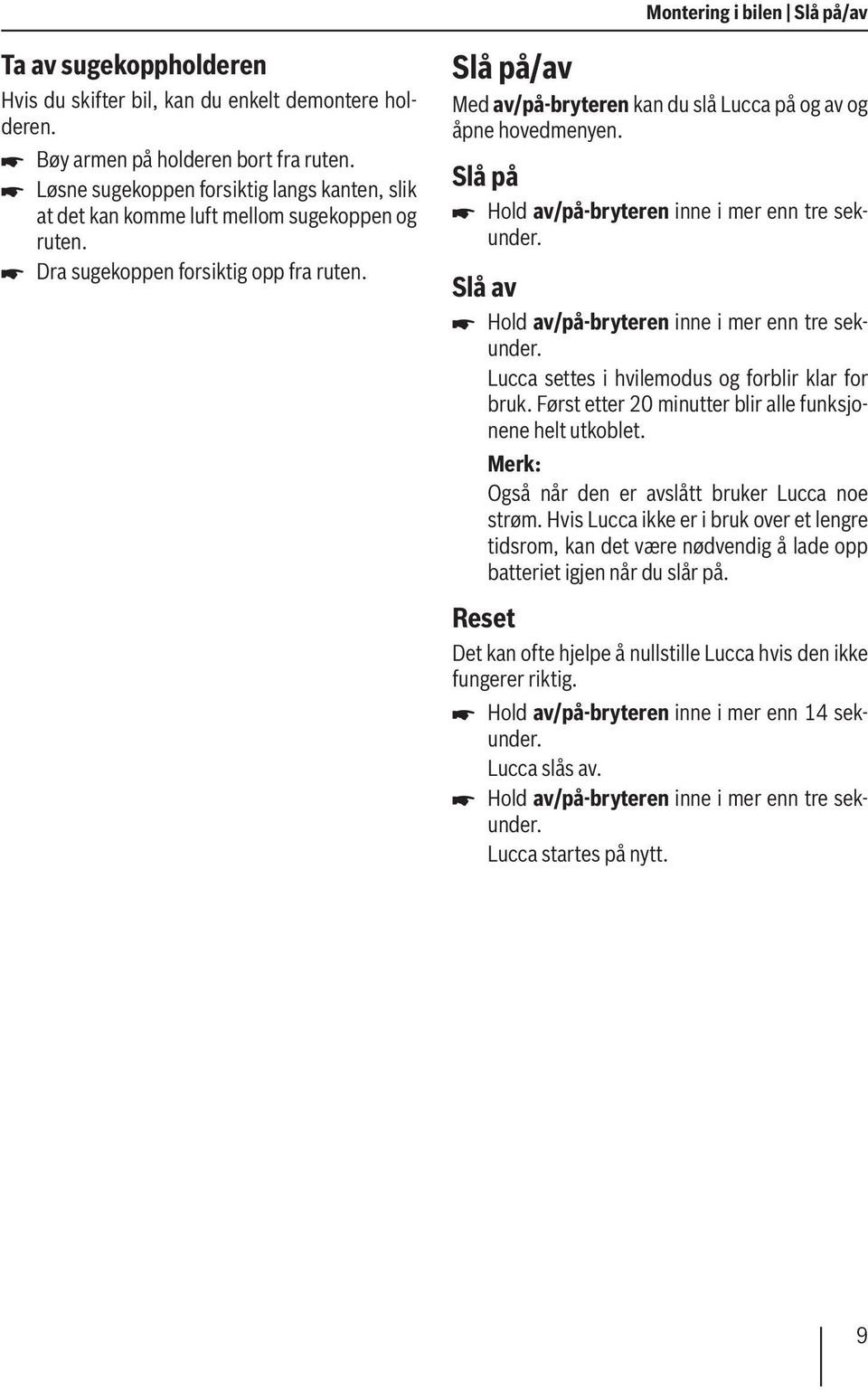 Slå på/av Med av/på-bryteren kan du slå Lucca på og av og åpne hovedmenyen. Slå på Hold av/på-bryteren inne i mer enn tre sekunder. Slå av Hold av/på-bryteren inne i mer enn tre sekunder.