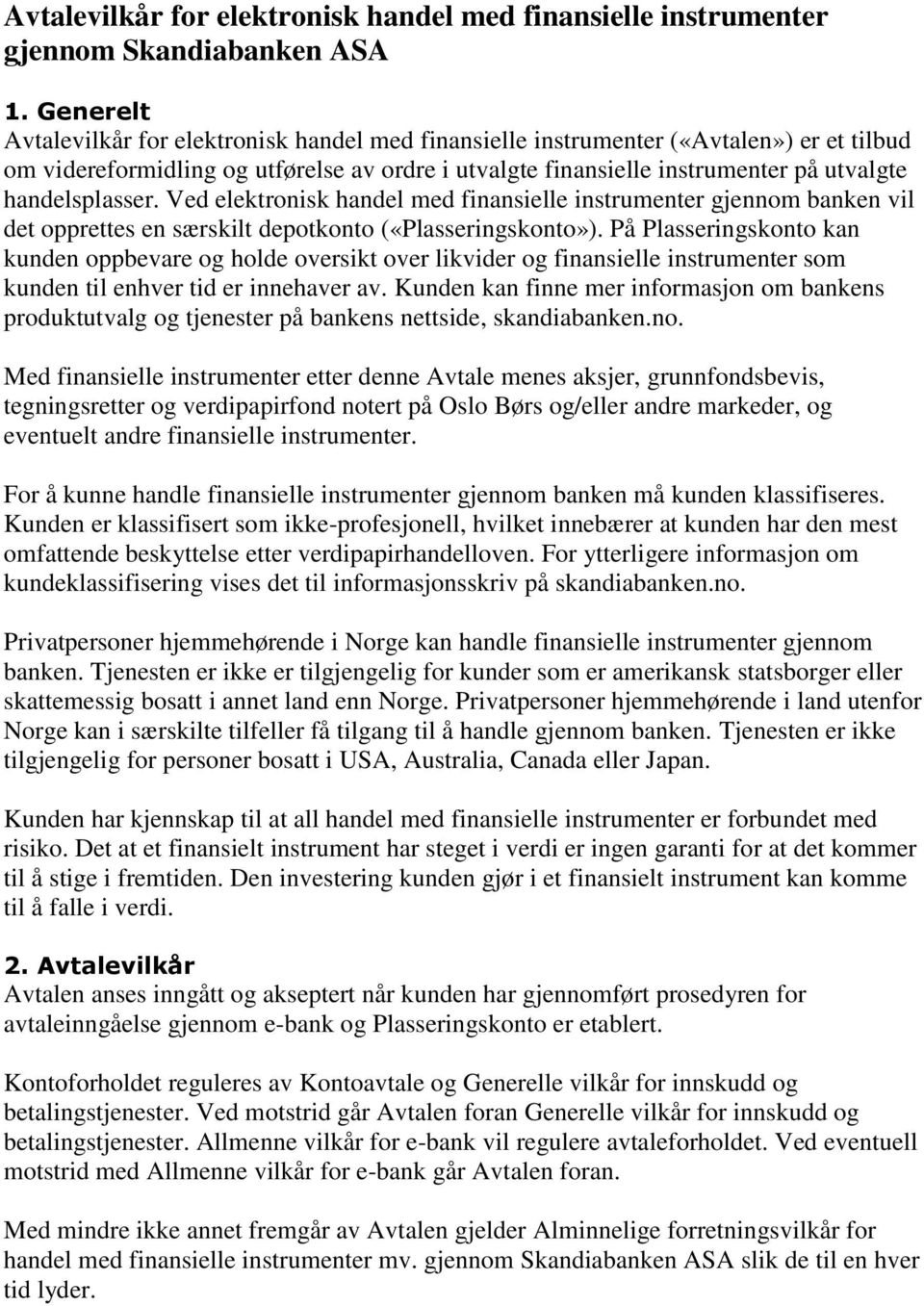 handelsplasser. Ved elektronisk handel med finansielle instrumenter gjennom banken vil det opprettes en særskilt depotkonto («Plasseringskonto»).