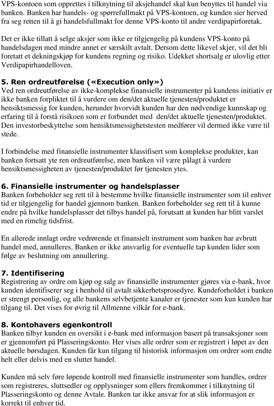 Det er ikke tillatt å selge aksjer som ikke er tilgjengelig på kundens VPS-konto på handelsdagen med mindre annet er særskilt avtalt.