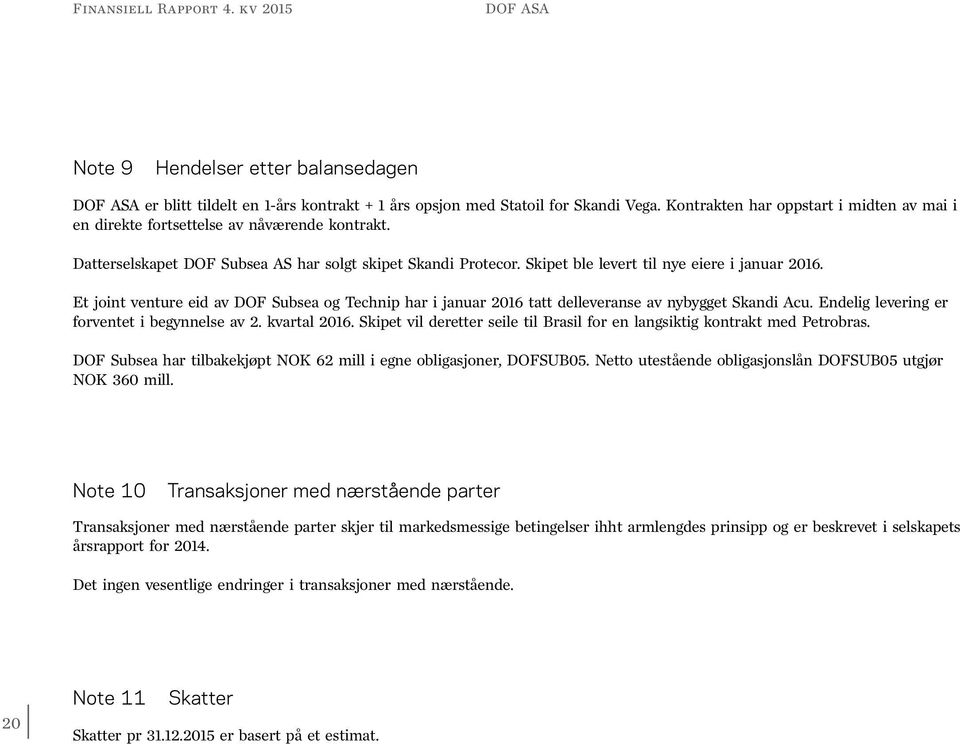 Et joint venture eid av DOF Subsea og Technip har i januar 2016 tatt delleveranse av nybygget Skandi Acu. Endelig levering er forventet i begynnelse av 2. kvartal 2016.