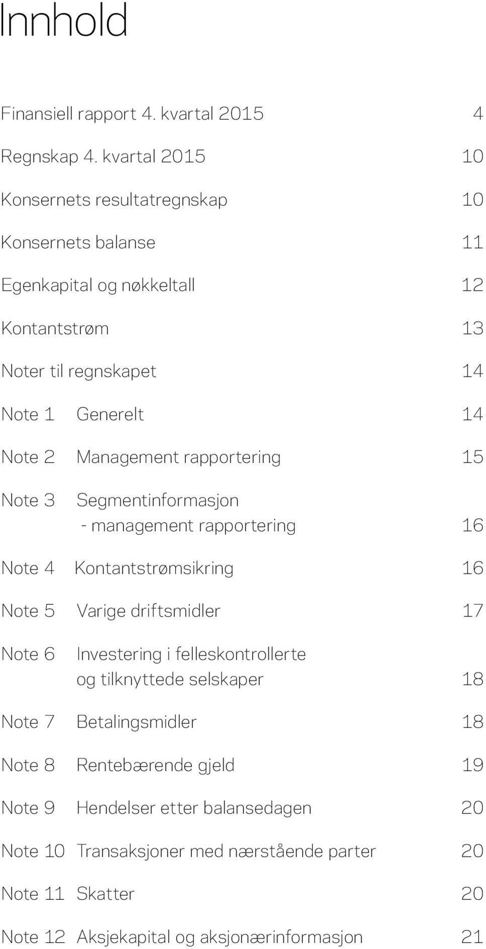 Note 2 Management rapportering 15 Note 3 Segmentinformasjon - management rapportering 16 Note 4 Kontantstrømsikring 16 Note 5 Varige driftsmidler 17 Note 6
