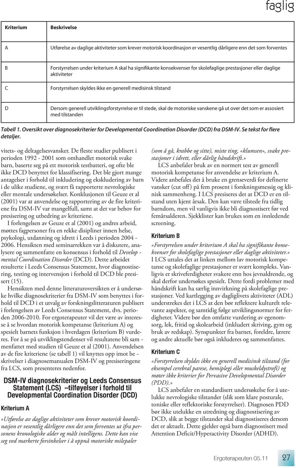 vanskene gå ut over det som er assosiert med tilstanden Tabell 1. Oversikt over diagnosekriterier for Developmental Coordination Disorder (DCD) fra DSM-IV. Se tekst for flere detaljer.