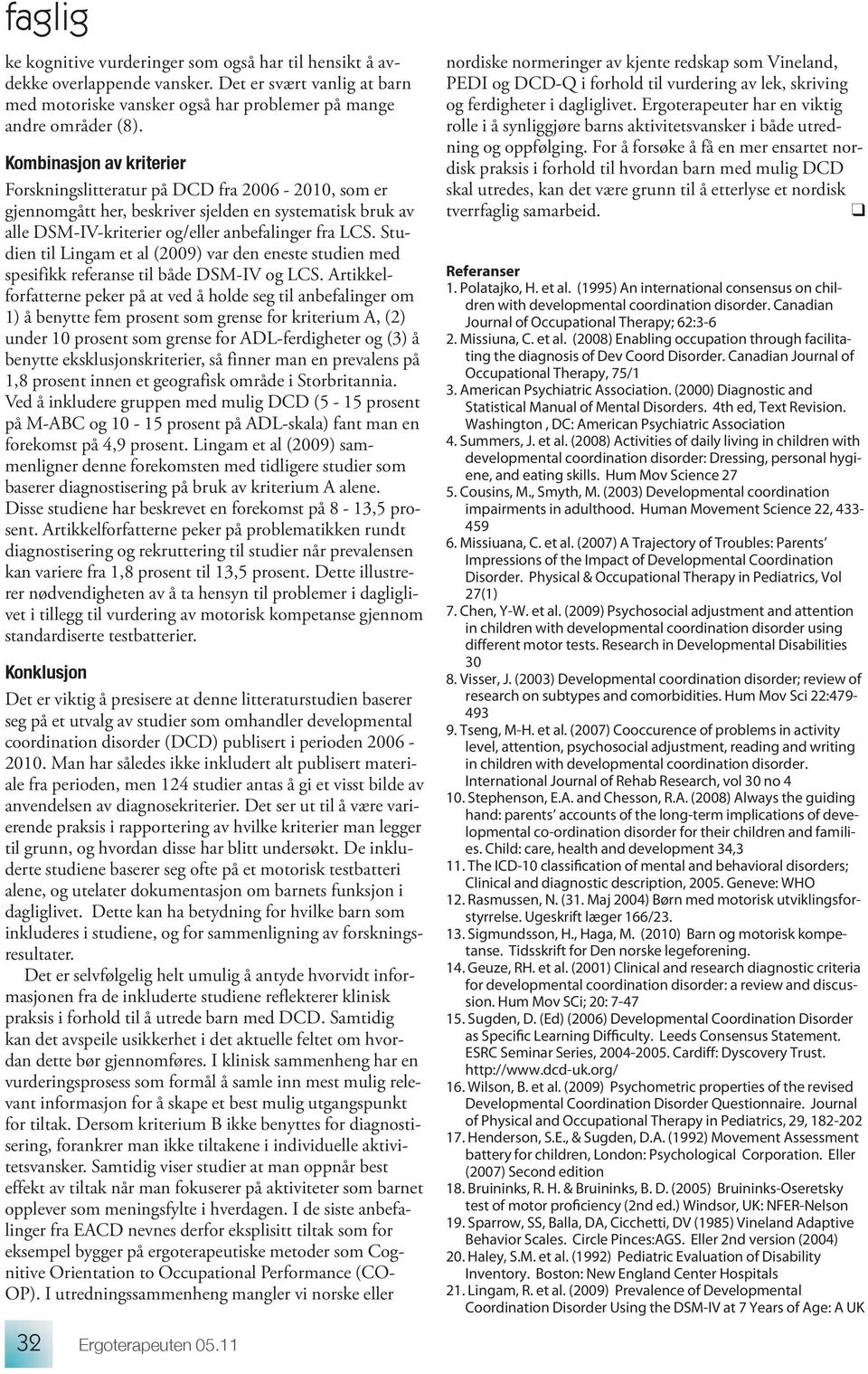 Stu - dien til Lingam et al (2009) var den eneste studien med spesifikk referanse til både DSM-IV og LCS.