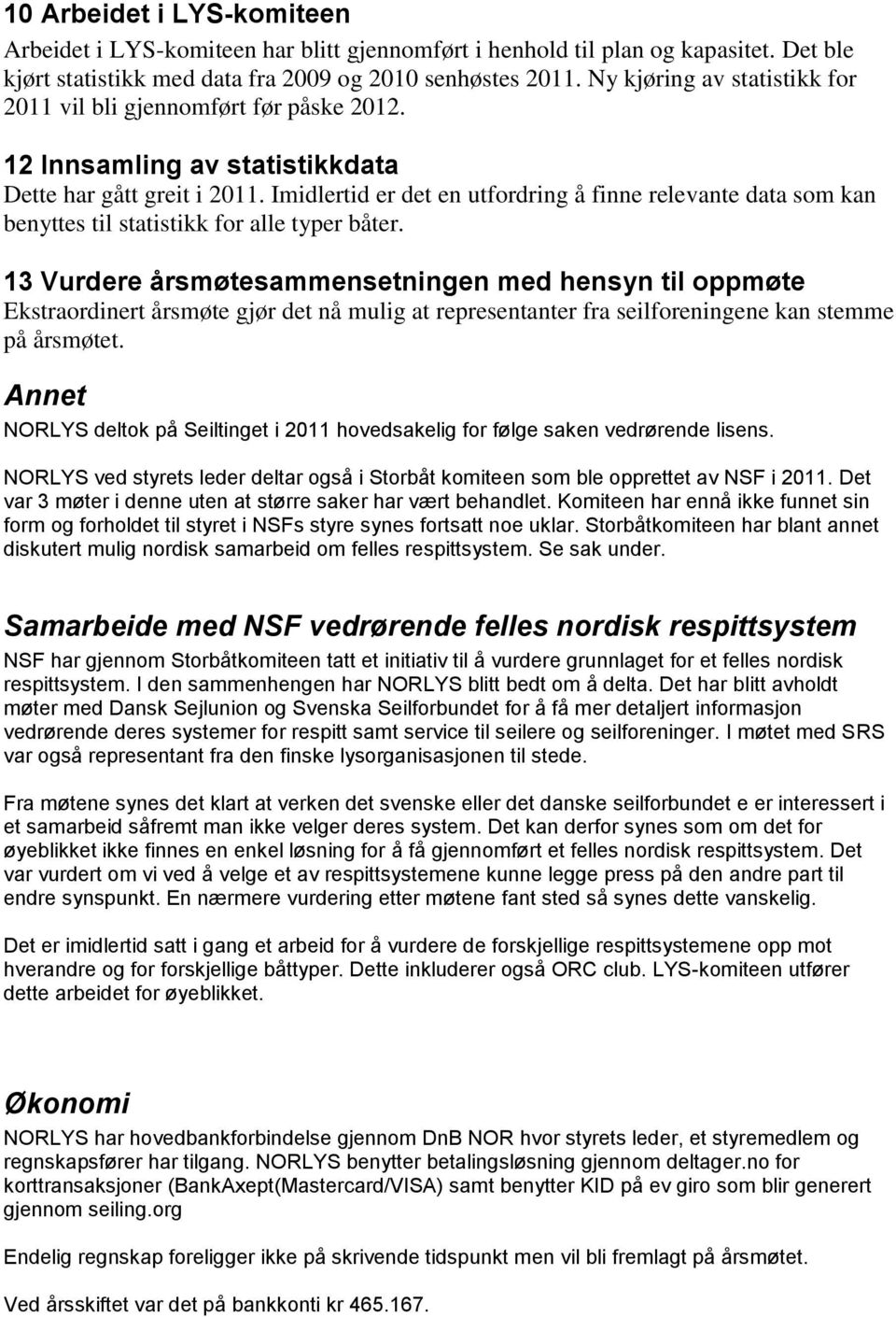 Imidlertid er det en utfordring å finne relevante data som kan benyttes til statistikk for alle typer båter.