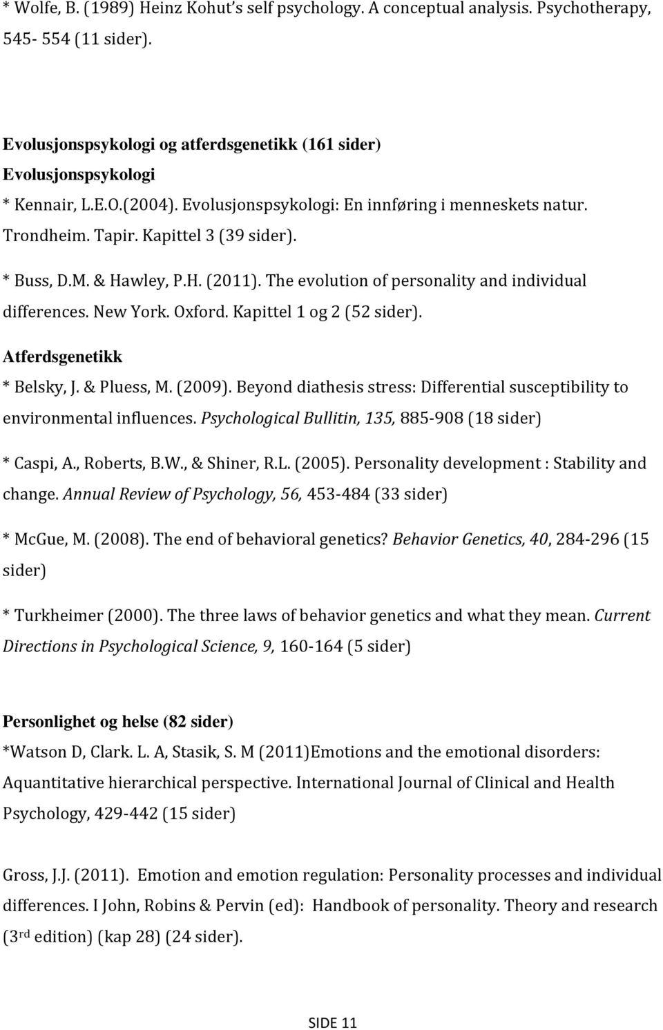 New York. Oxford. Kapittel 1 og 2 (52 sider). Atferdsgenetikk * Belsky, J. & Pluess, M. (2009). Beyond diathesis stress: Differential susceptibility to environmental influences.