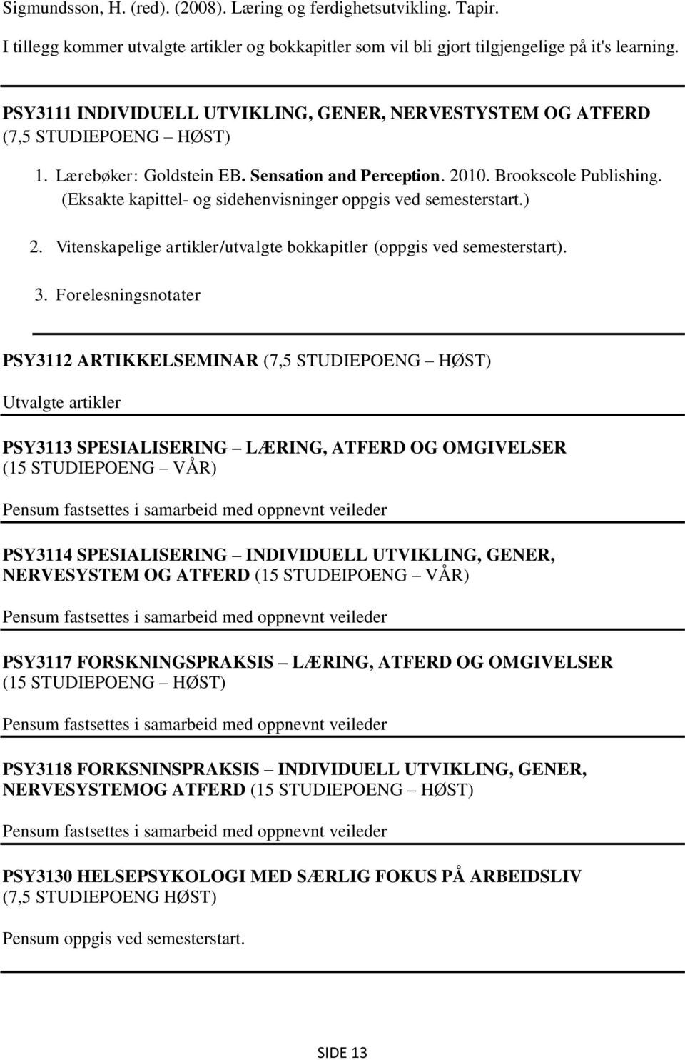 (Eksakte kapittel- og sidehenvisninger oppgis ved semesterstart.) 2. Vitenskapelige artikler/utvalgte bokkapitler (oppgis ved semesterstart). 3.