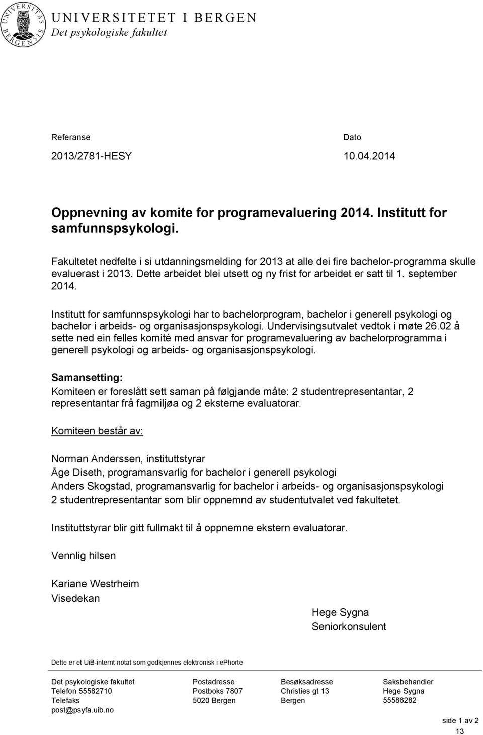 Institutt for samfunnspsykologi har to bachelorprogram, bachelor i generell psykologi og bachelor i arbeids- og organisasjonspsykologi. Undervisingsutvalet vedtok i møte 26.