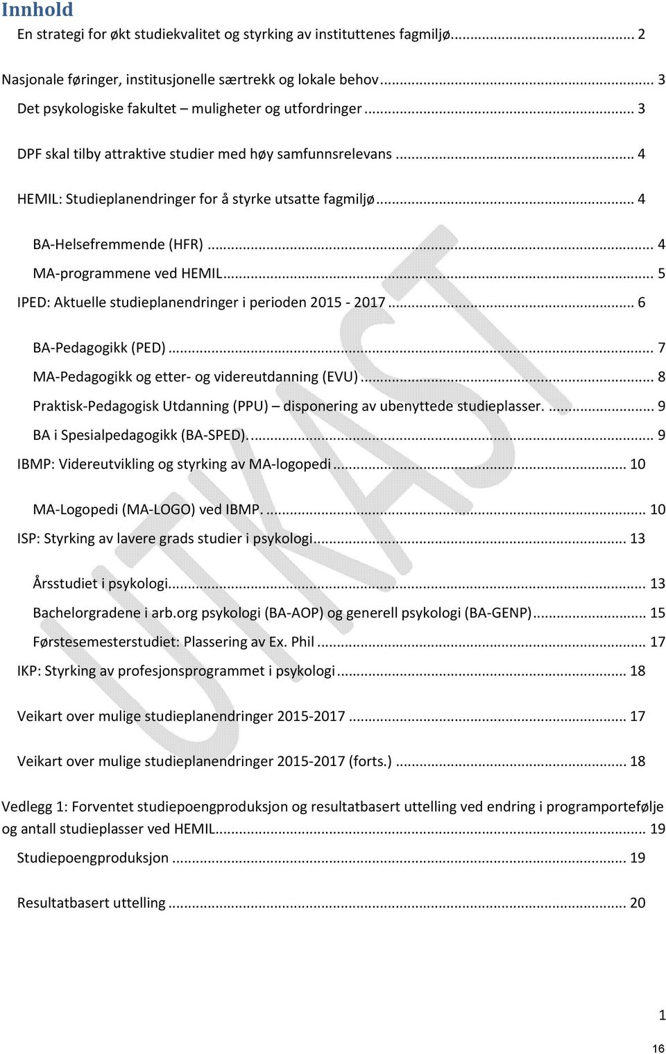 .. 4 BA Helsefremmende (HFR)... 4 MA programmene ved HEMIL... 5 IPED: Aktuelle studieplanendringer i perioden 2015 2017... 6 BA Pedagogikk (PED)... 7 MA Pedagogikk og etter og videreutdanning (EVU).