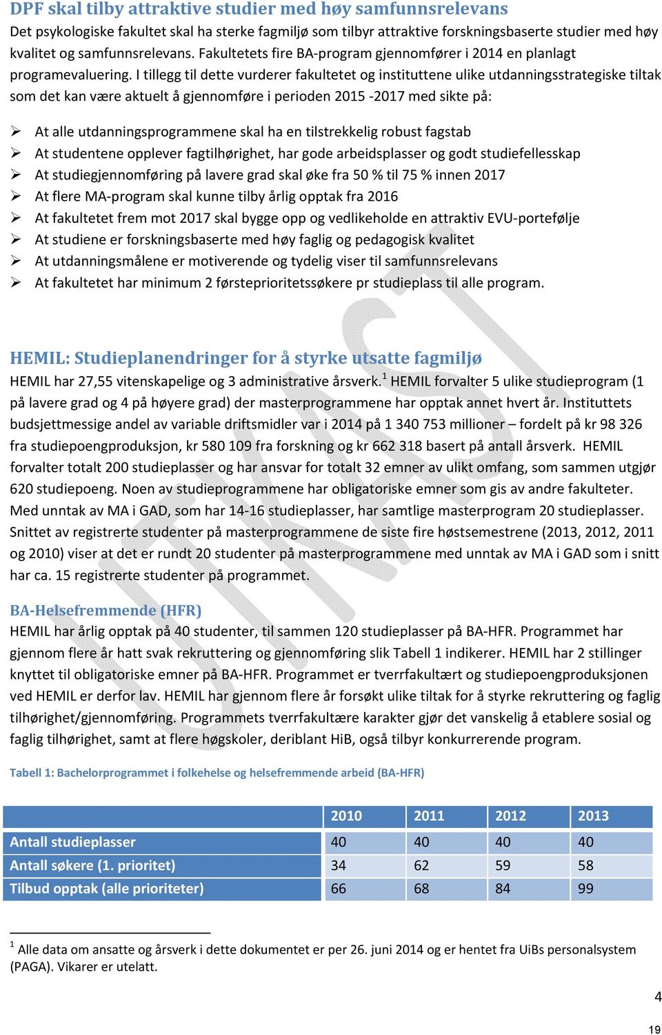 I tillegg til dette vurderer fakultetet og instituttene ulike utdanningsstrategiske tiltak som det kan være aktuelt å gjennomføre i perioden 2015 2017 med sikte på: At alle utdanningsprogrammene skal