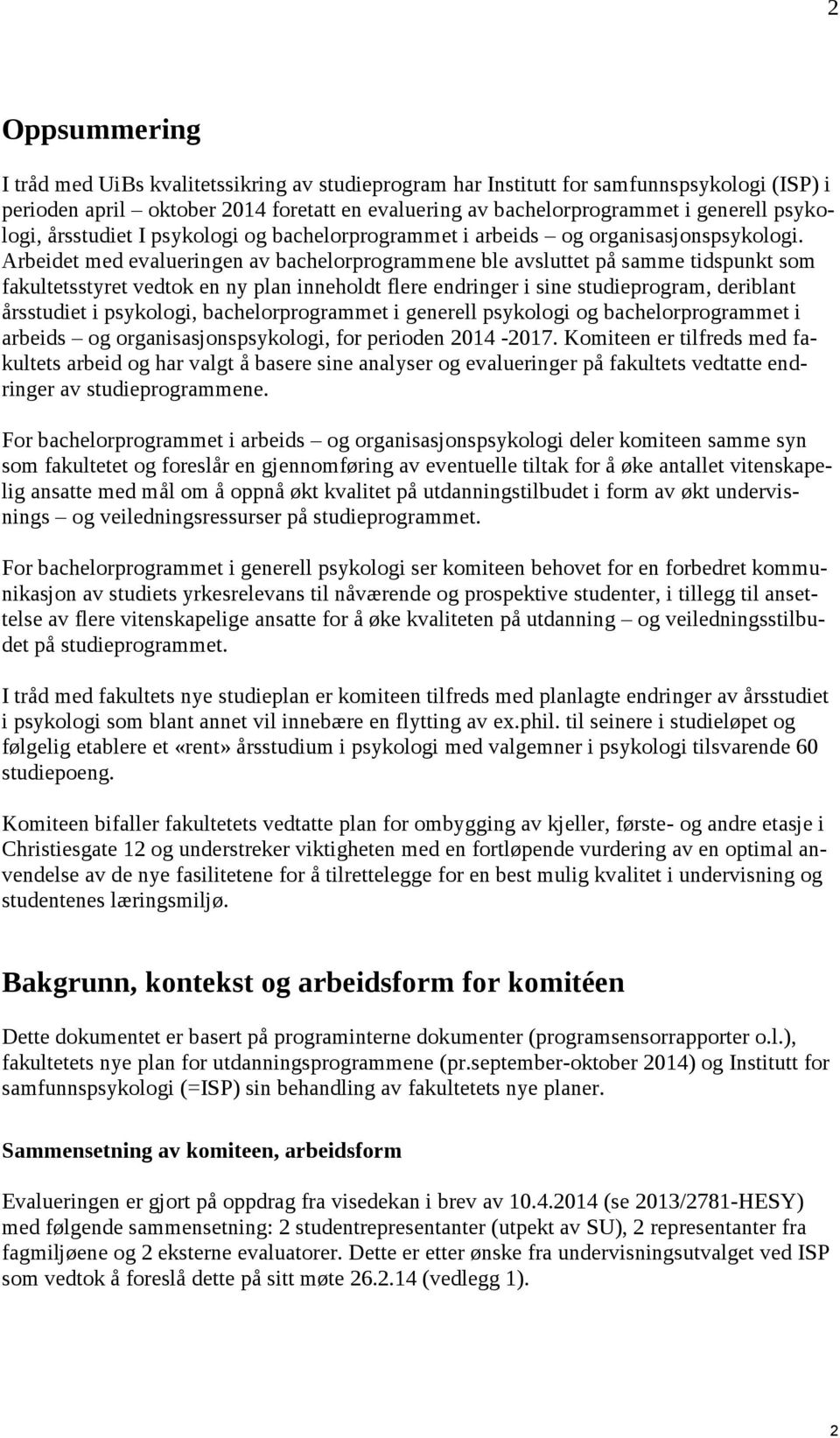 Arbeidet med evalueringen av bachelorprogrammene ble avsluttet på samme tidspunkt som fakultetsstyret vedtok en ny plan inneholdt flere endringer i sine studieprogram, deriblant årsstudiet i