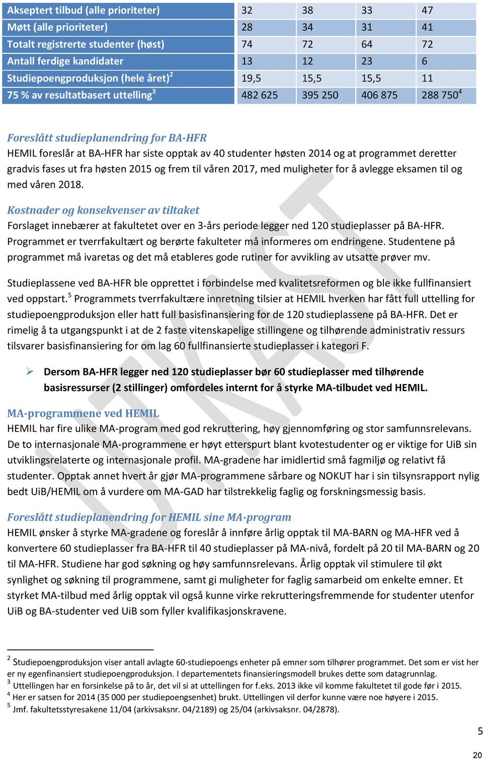 2014 og at programmet deretter gradvis fases ut fra høsten 2015 og frem til våren 2017, med muligheter for å avlegge eksamen til og med våren 2018.