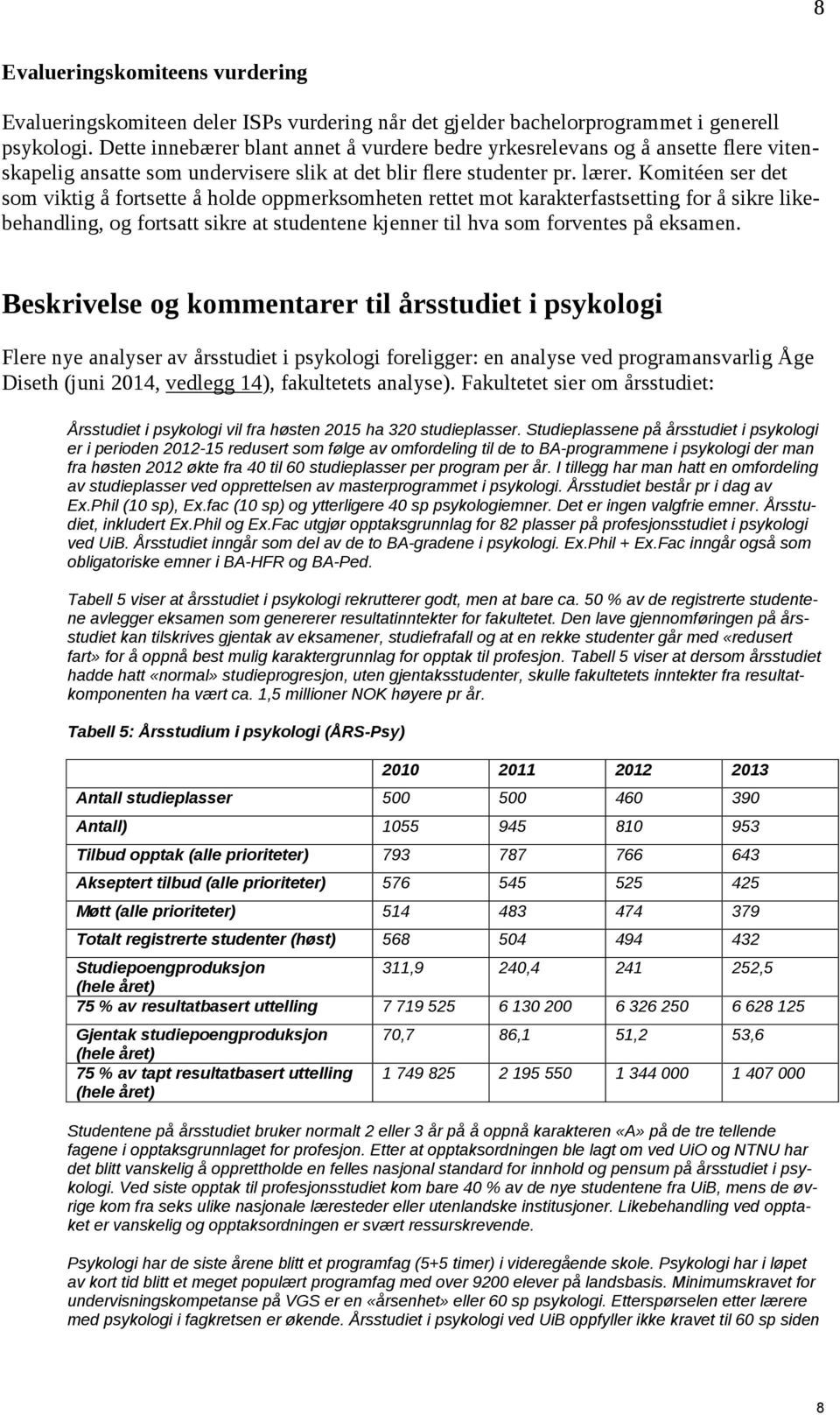 Komitéen ser det som viktig å fortsette å holde oppmerksomheten rettet mot karakterfastsetting for å sikre likebehandling, og fortsatt sikre at studentene kjenner til hva som forventes på eksamen.