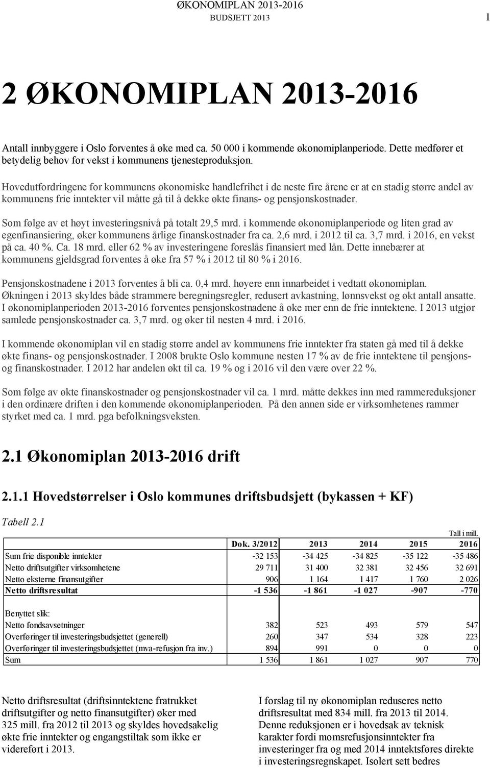 Hovedutfordringene for kommunens økonomiske handlefrihet i de neste fire årene er at en stadig større andel av kommunens frie inntekter vil måtte gå til å dekke økte finans- og pensjonskostnader.