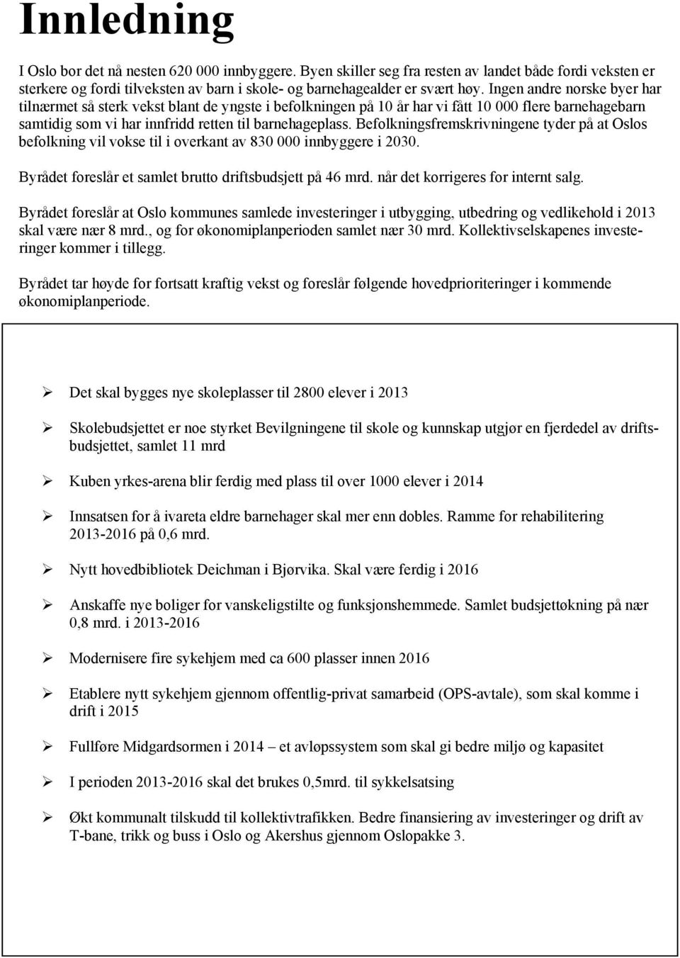 Befolkningsfremskrivningene tyder på at Oslos befolkning vil vokse til i overkant av 830 000 innbyggere i 2030. Byrådet foreslår et samlet brutto driftsbudsjett på 46 mrd.