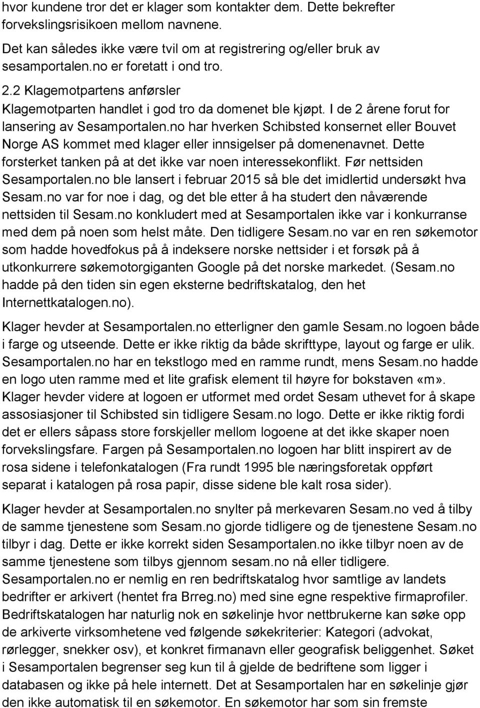 no har hverken Schibsted konsernet eller Bouvet Norge AS kommet med klager eller innsigelser på domenenavnet. Dette forsterket tanken på at det ikke var noen interessekonflikt.