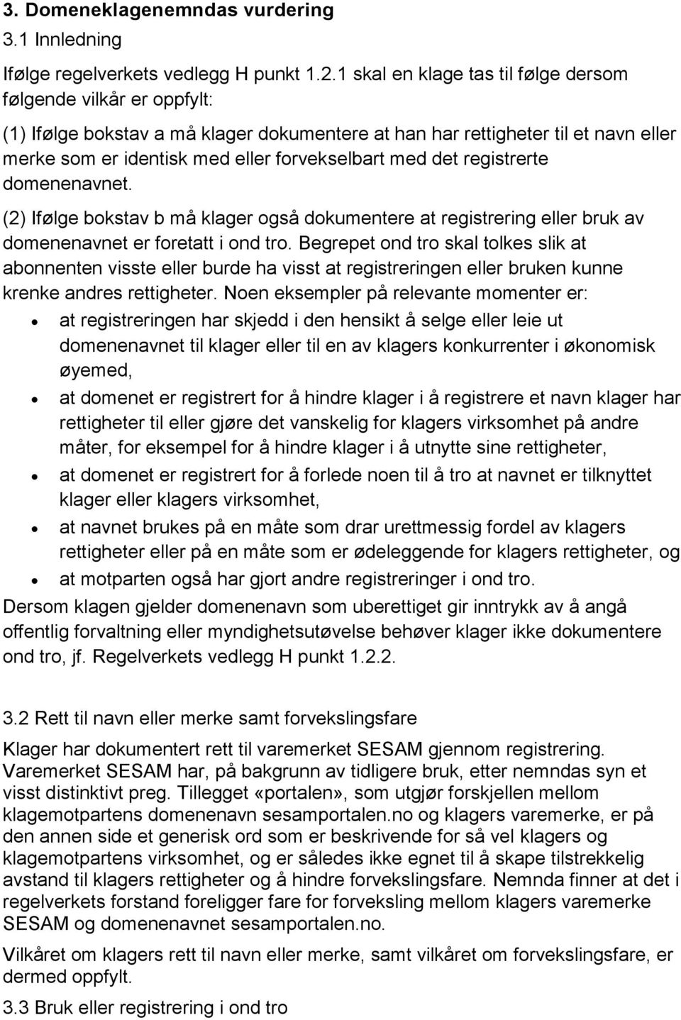 det registrerte domenenavnet. (2) Ifølge bokstav b må klager også dokumentere at registrering eller bruk av domenenavnet er foretatt i ond tro.