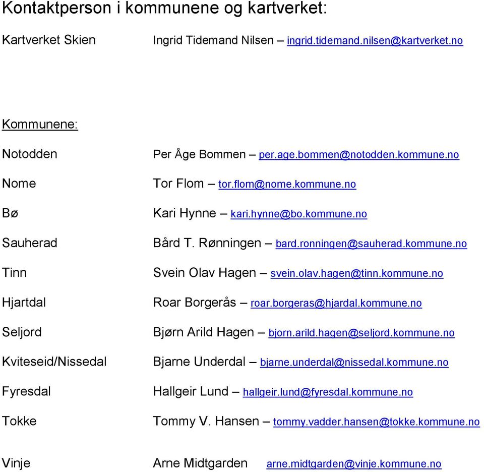 hynne@bo.kommune.no Bård T. Rønningen bard.ronningen@sauherad.kommune.no Svein Olav Hagen svein.olav.hagen@tinn.kommune.no Roar Borgerås roar.borgeras@hjardal.kommune.no Bjørn Arild Hagen bjorn.