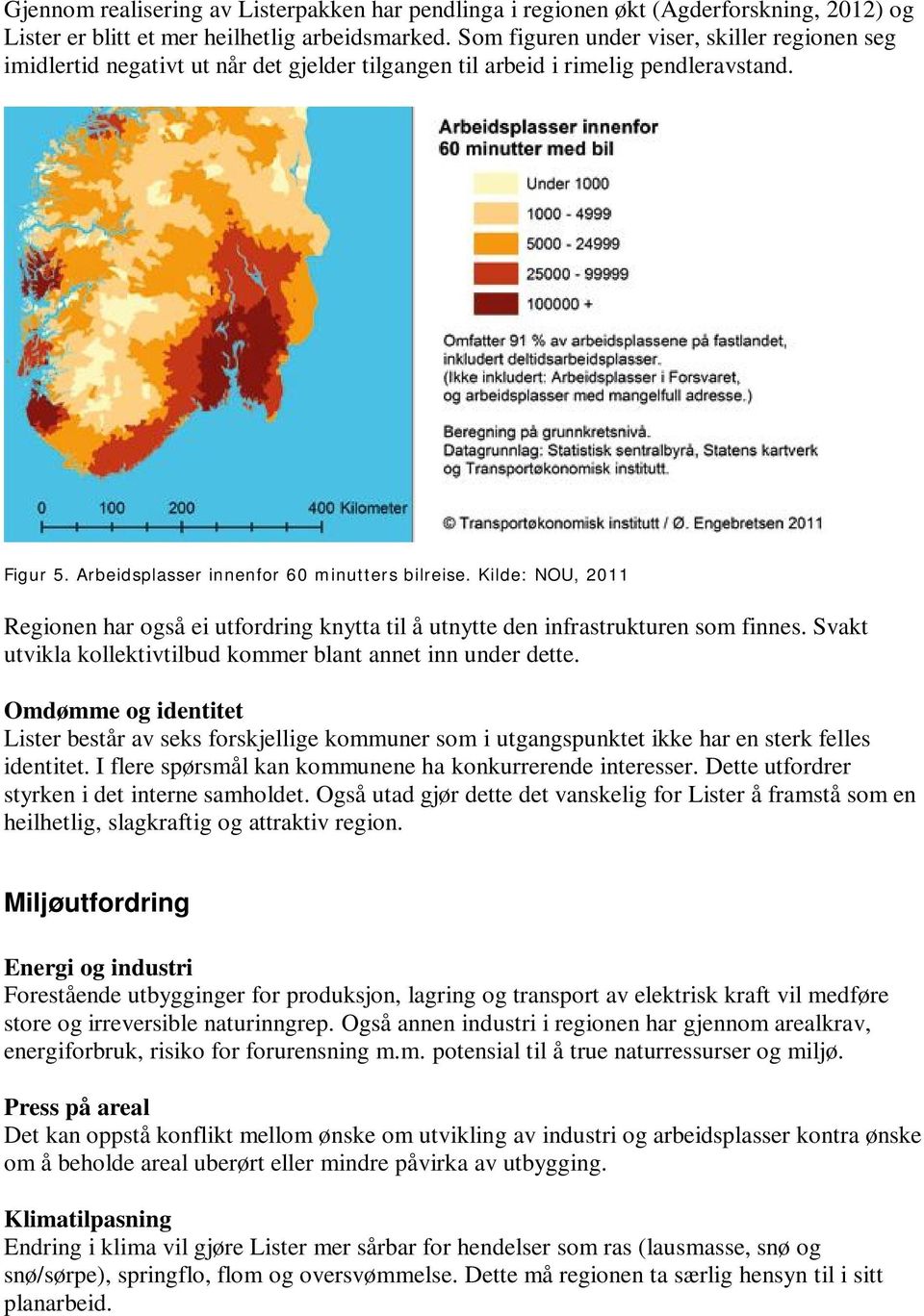 Kilde: NOU, 2011 Regionen har også ei utfordring knytta til å utnytte den infrastrukturen som finnes. Svakt utvikla kollektivtilbud kommer blant annet inn under dette.