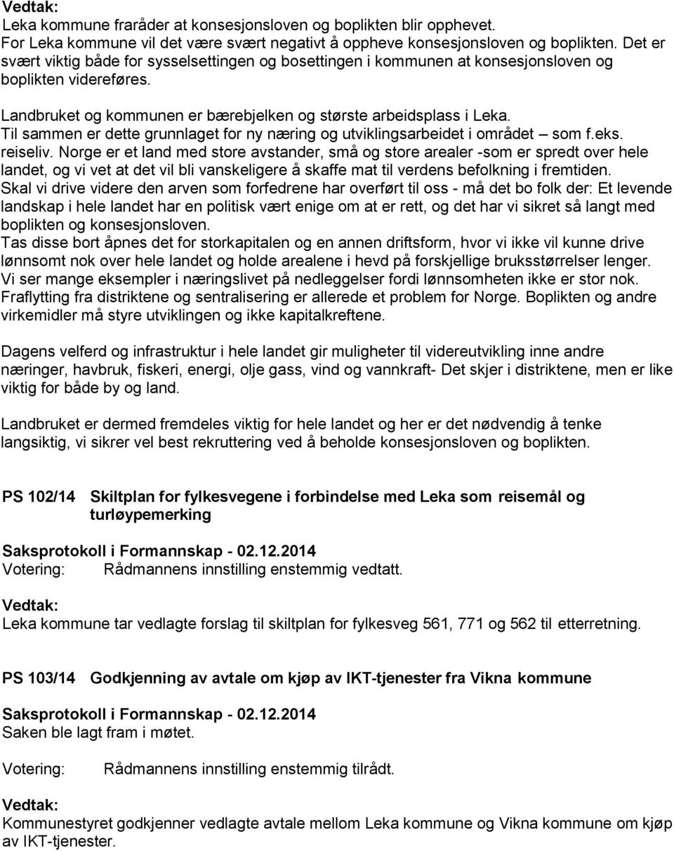 Til sammen er dette grunnlaget for ny næring og utviklingsarbeidet i området som f.eks. reiseliv.