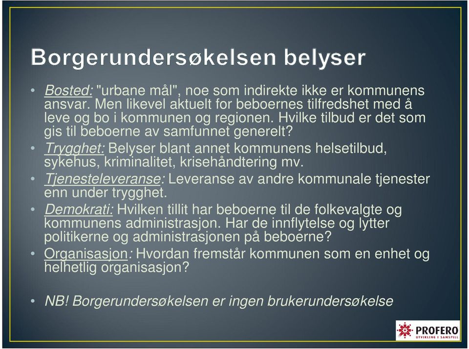 Tjenesteleveranse: Leveranse av andre kommunale tjenester enn under trygghet. Demokrati: Hvilken tillit har beboerne til de folkevalgte og kommunens administrasjon.