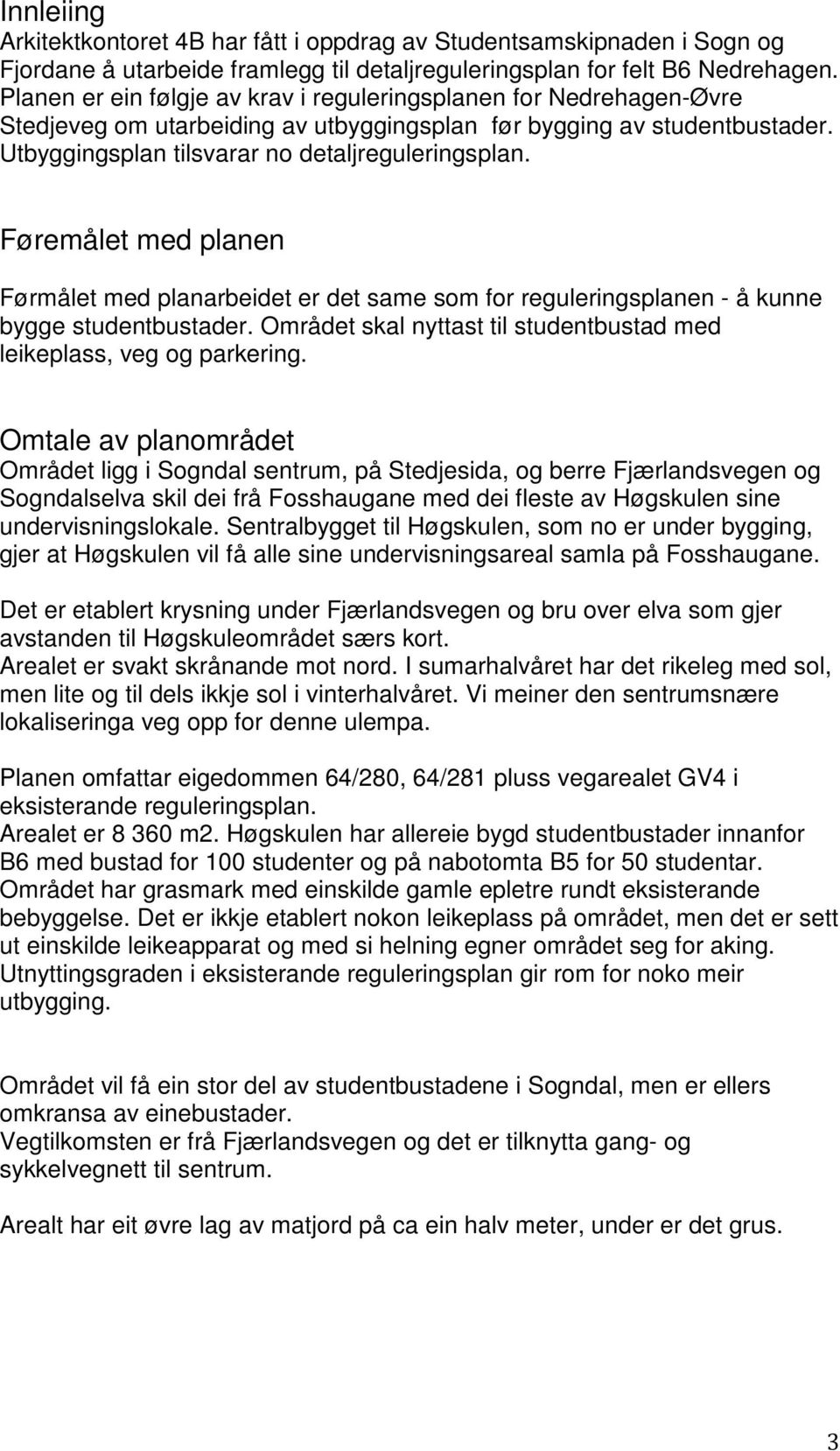 Føremålet med planen Førmålet med planarbeidet er det same som for reguleringsplanen - å kunne bygge studentbustader. Området skal nyttast til studentbustad med leikeplass, veg og parkering.