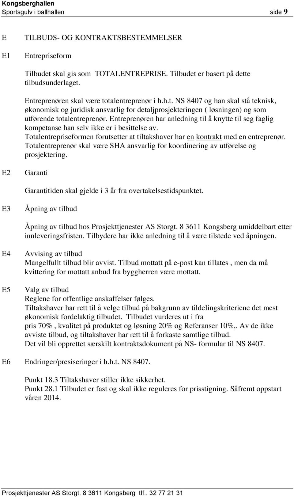 Entreprenøren har anledning til å knytte til seg faglig kompetanse han selv ikke er i besittelse av. Totalentrepriseformen forutsetter at tiltakshaver har en kontrakt med en entreprenør.