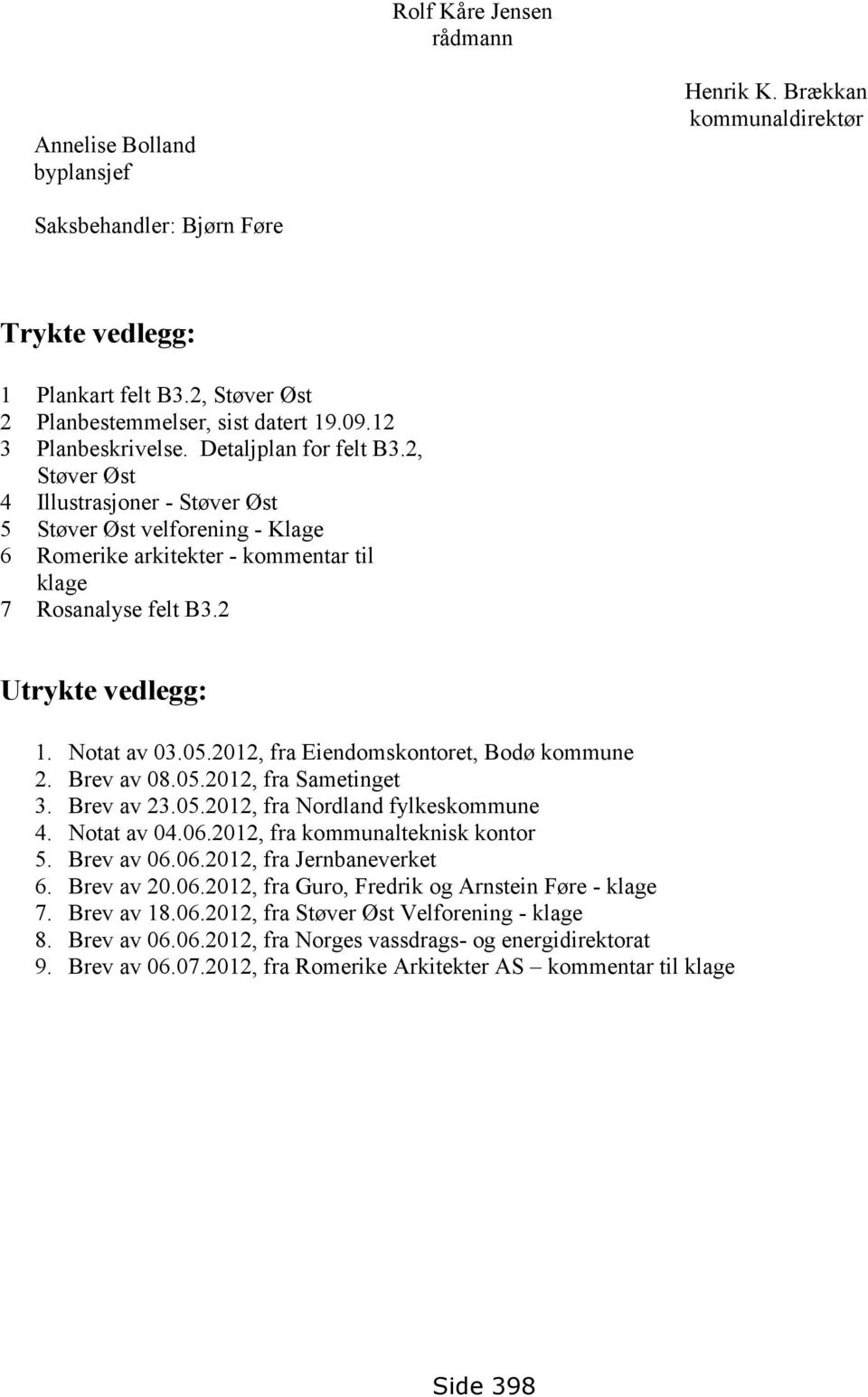 2 Utrykte vedlegg: 1. Notat av 03.05.2012, fra Eiendomskontoret, Bodø kommune 2. Brev av 08.05.2012, fra Sametinget 3. Brev av 23.05.2012, fra Nordland fylkeskommune 4. Notat av 04.06.