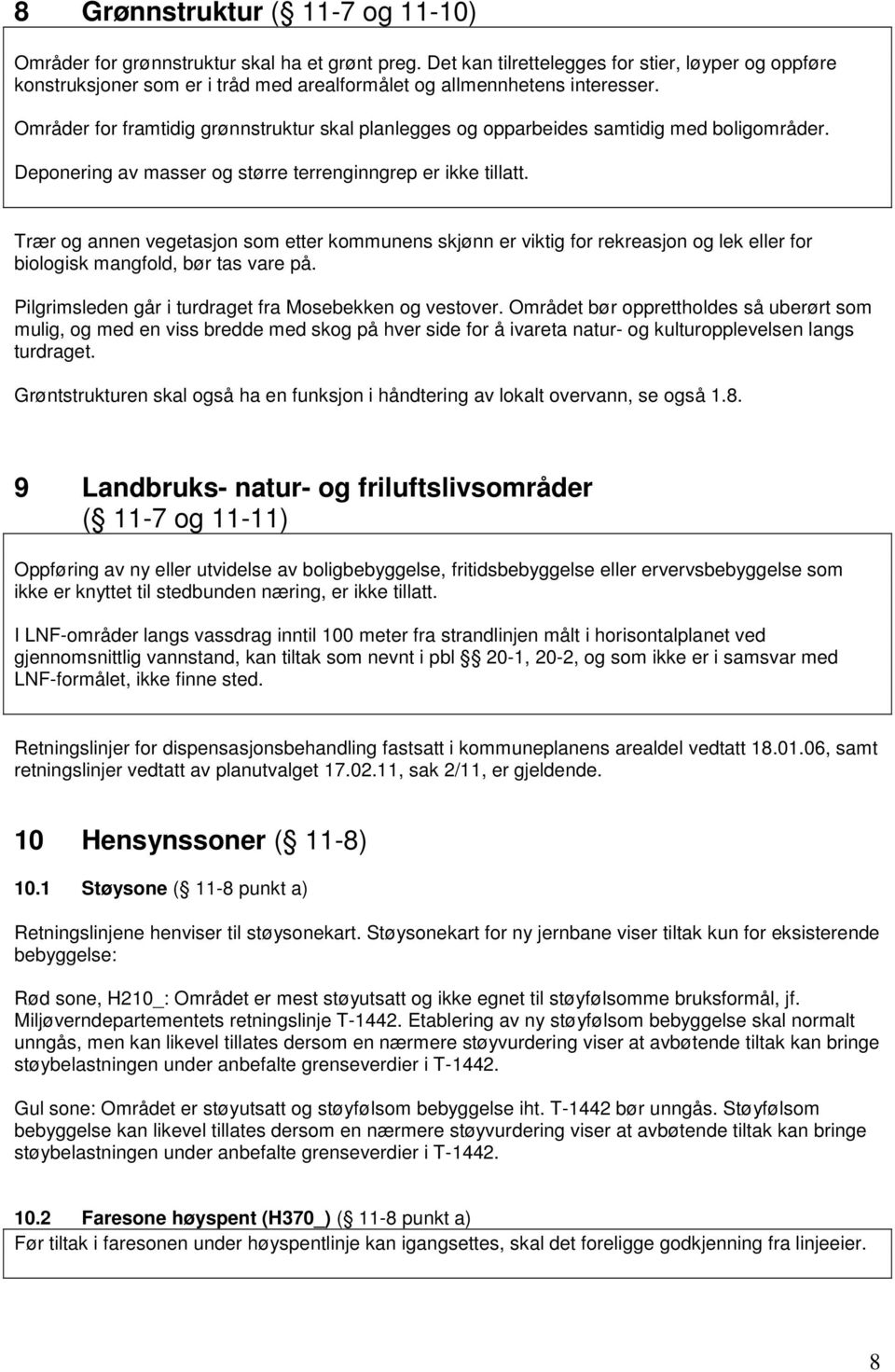 Områder for framtidig grønnstruktur skal planlegges og opparbeides samtidig med boligområder. Deponering av masser og større terrenginngrep er ikke tillatt.