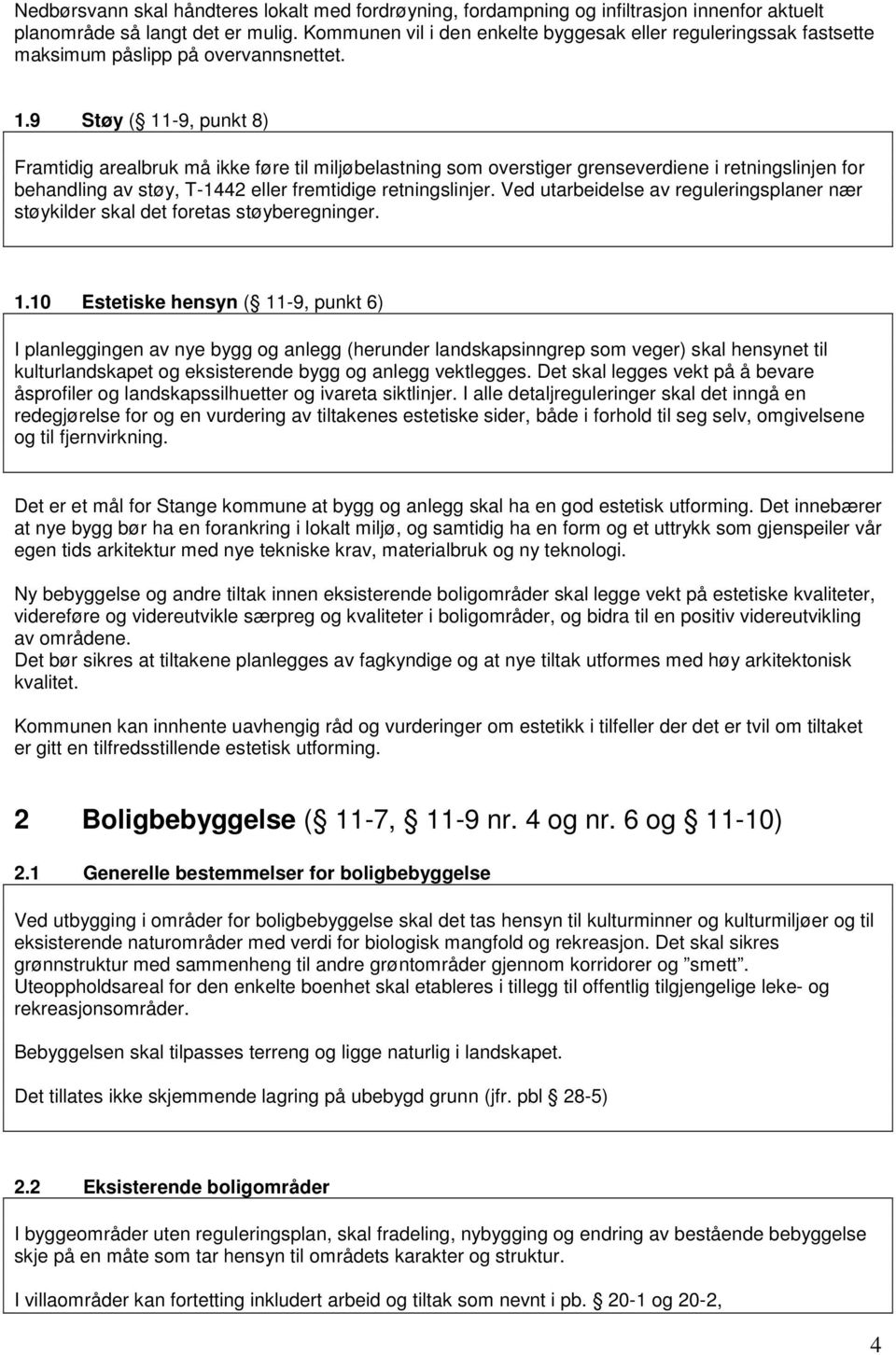 9 Støy ( 11-9, punkt 8) Framtidig arealbruk må ikke føre til miljøbelastning som overstiger grenseverdiene i retningslinjen for behandling av støy, T-1442 eller fremtidige retningslinjer.