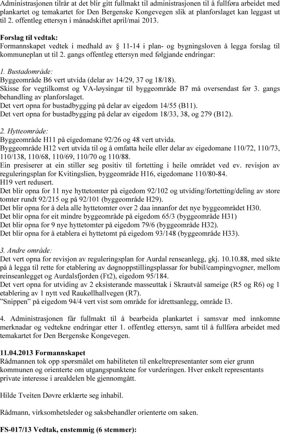 gangs offentleg ettersyn med følgjande endringar: 1. Bustadområde: Byggeområde B6 vert utvida (delar av 14/29, 37 og 18/18).