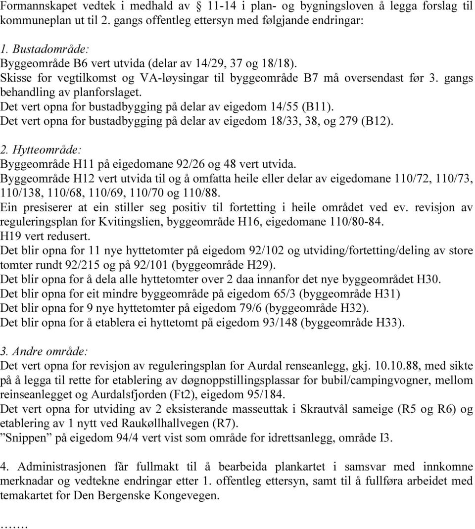 Det vert opna for bustadbygging på delar av eigedom 14/55 (B11). Det vert opna for bustadbygging på delar av eigedom 18/33, 38, og 27