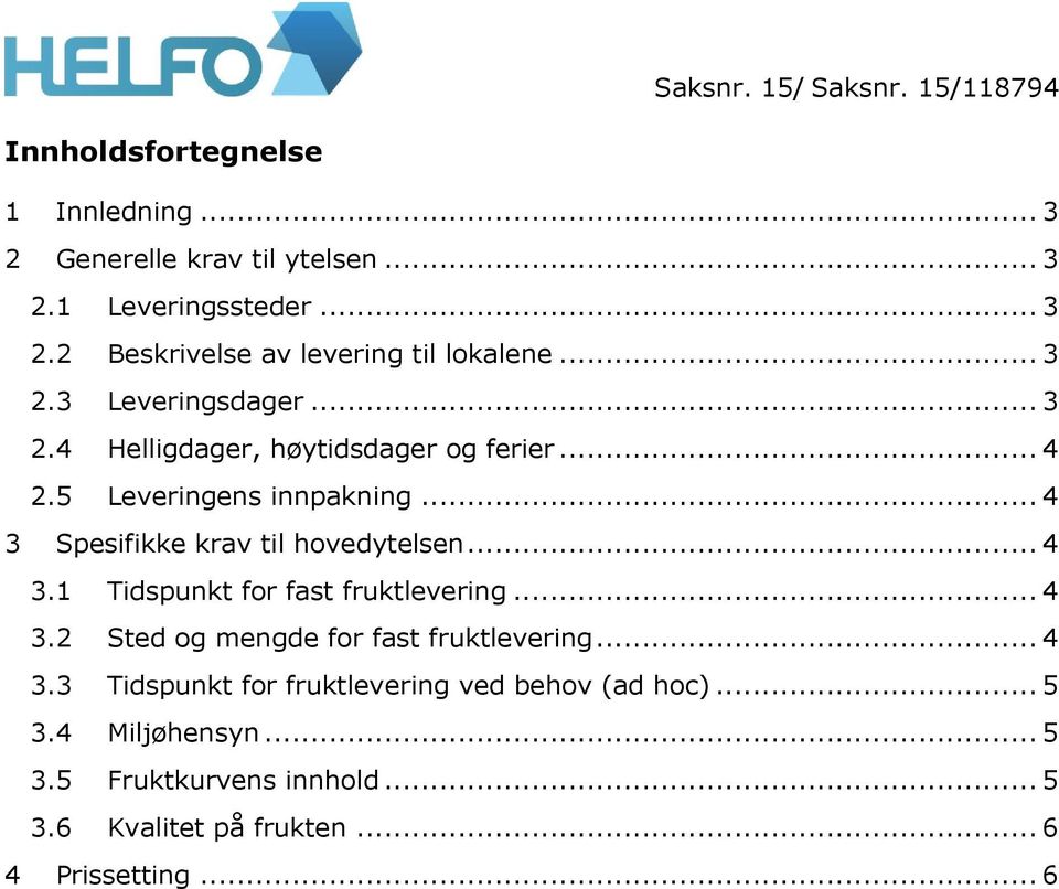 .. 4 3 Spesifikke krav til hovedytelsen... 4 3.1 Tidspunkt for fast fruktlevering... 4 3.2 Sted og mengde for fast fruktlevering.