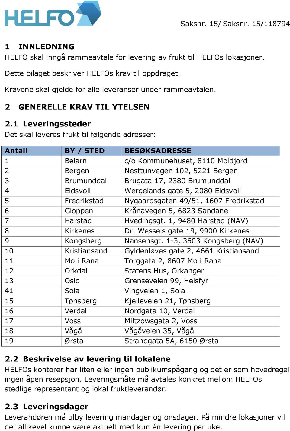 1 Leveringssteder Det skal leveres frukt til følgende adresser: Antall BY / STED BESØKSADRESSE 1 Beiarn c/o Kommunehuset, 8110 Moldjord 2 Bergen Nesttunvegen 102, 5221 Bergen 3 Brumunddal Brugata 17,