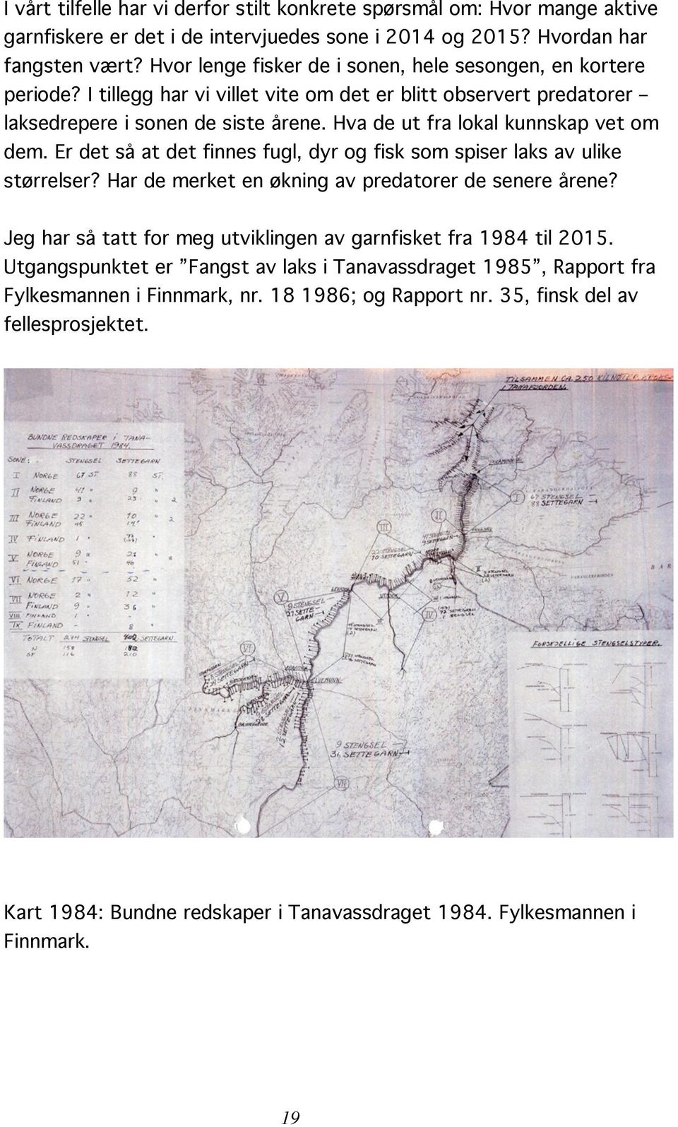 Hva de ut fra lokal kunnskap vet om dem. Er det så at det finnes fugl, dyr og fisk som spiser laks av ulike størrelser? Har de merket en økning av predatorer de senere årene?