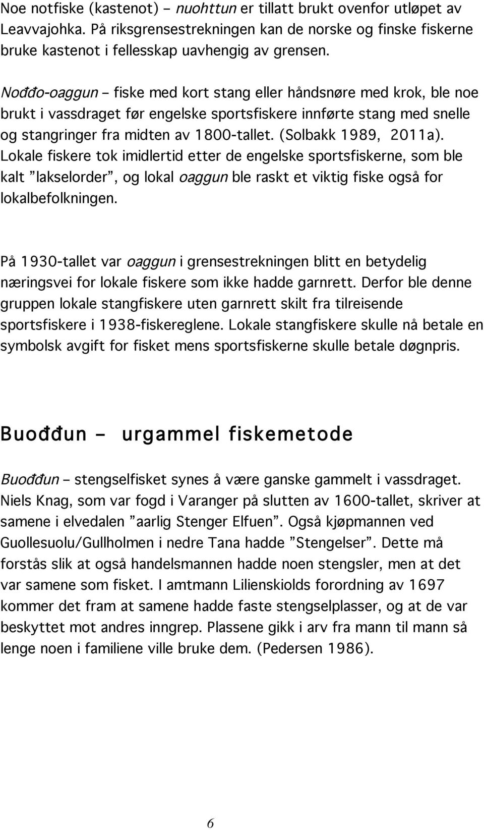 (Solbakk 1989, 2011a). Lokale fiskere tok imidlertid etter de engelske sportsfiskerne, som ble kalt lakselorder, og lokal oaggun ble raskt et viktig fiske også for lokalbefolkningen.